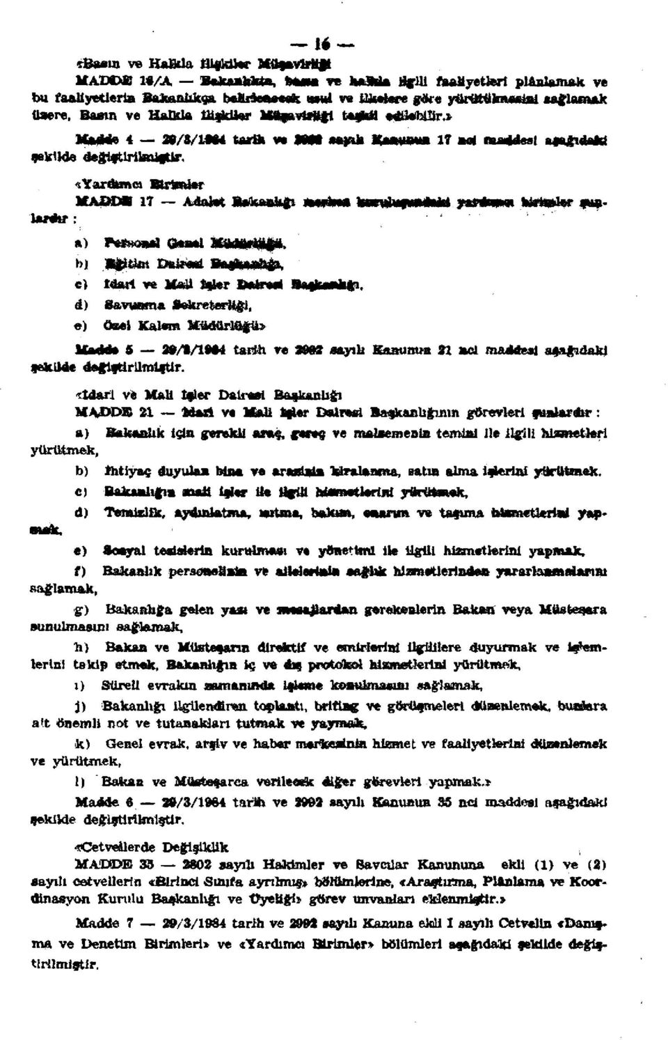 s Yardımcı Birimler MADDE 17 Adalet Bakanlığı merkez kuruluşundaki yardımcı birimler şunlardır : a) Personel Genel Müdürlüğü. h) Eğitim Dairesi Başkanlığı, e) İdare ve Mali İşler Dairesi Başkanlığı.