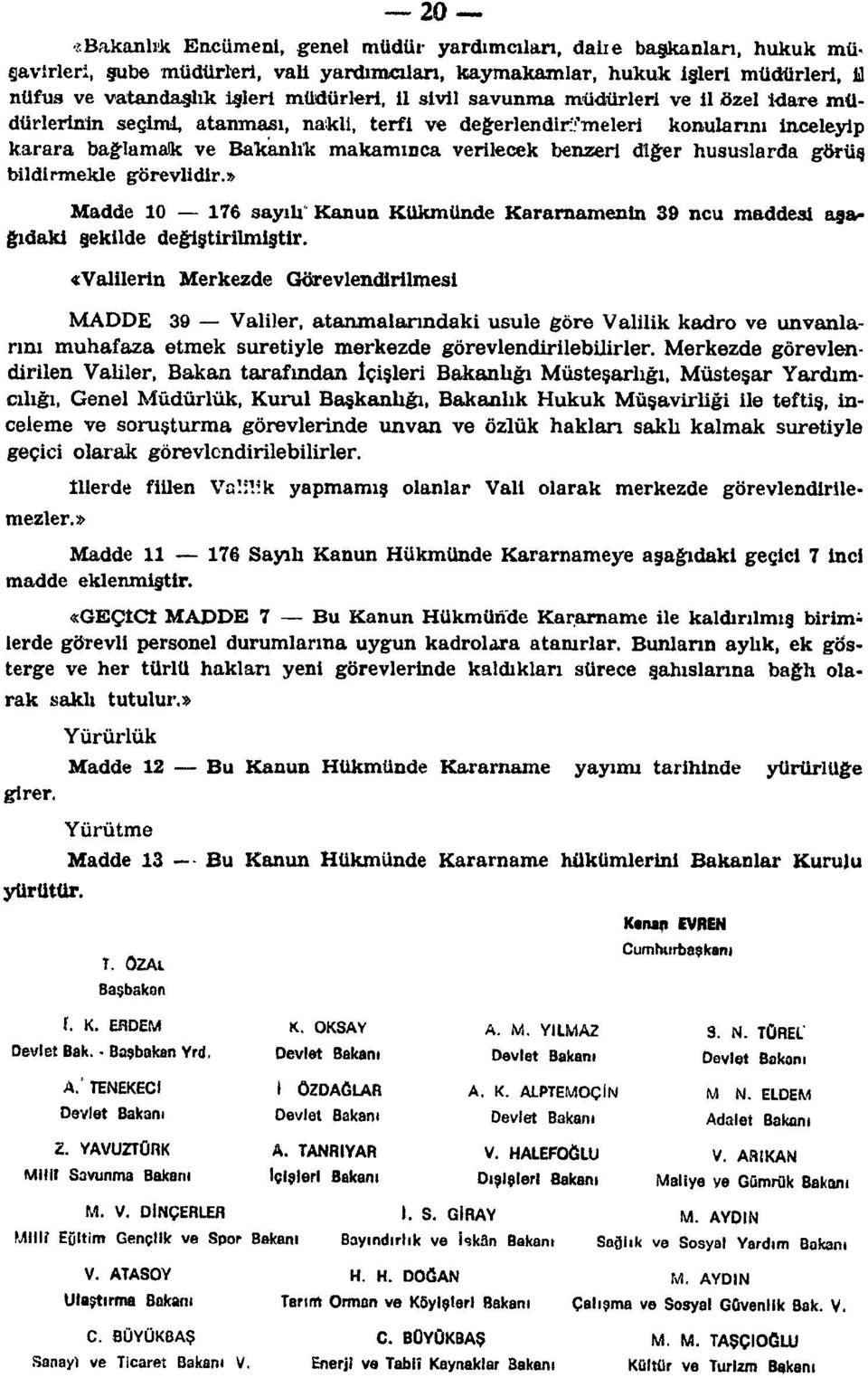 TANRIYAR İçişleri Bakanı 20 «Bakanlık Encümeni, genel müdür yardımcıları, dalire başkanları, hukuk mügayirleri, şube müdürleri, vali yardımcıları, kaymakamlar, hukuk işleri müdürleri, il nüfus ve