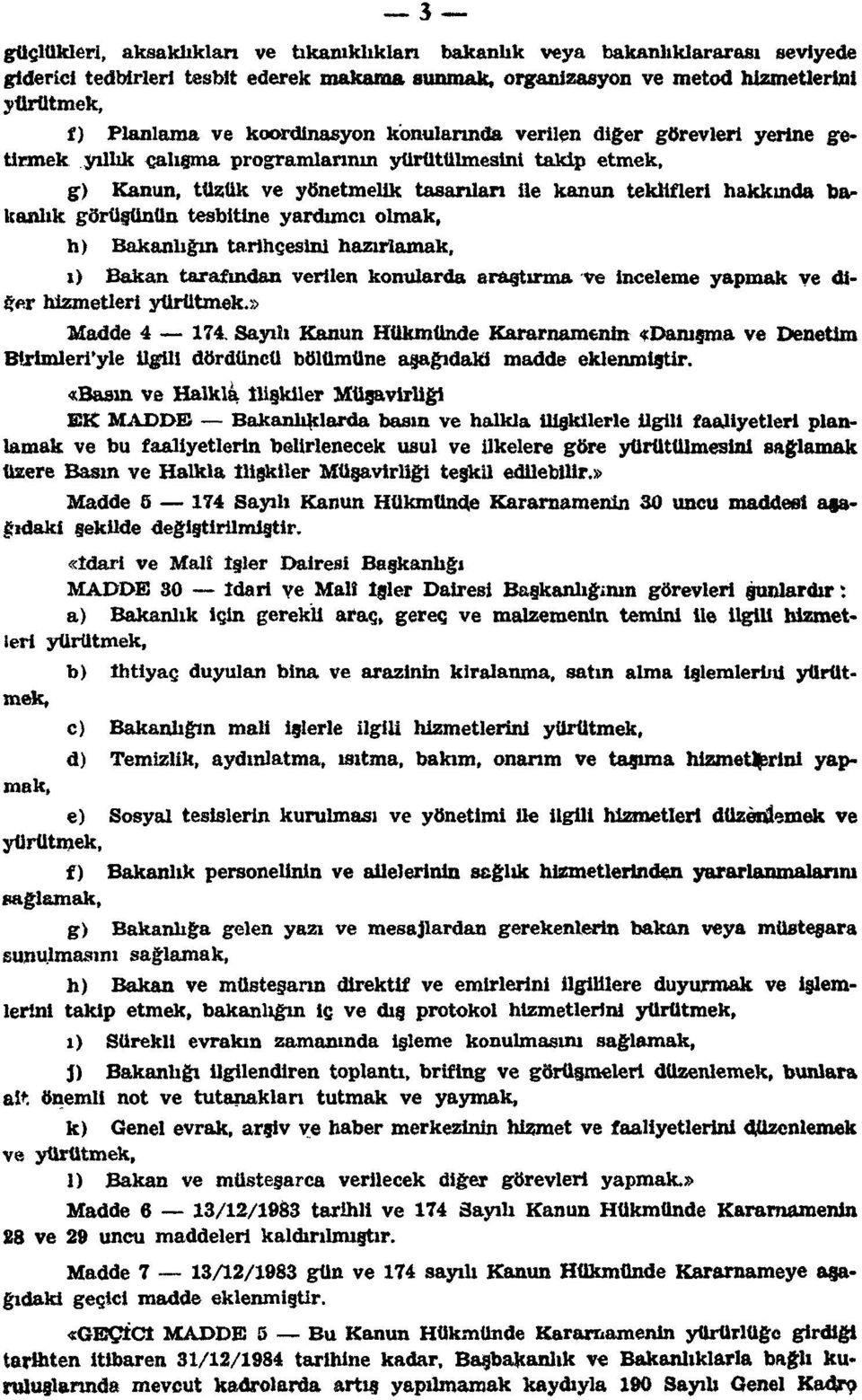 bakanlık görüşünün tesbitine yardımcı olmak, h) Bakanlığın tarihçesini hazırlamak, ı) Bakan tarafından verilen konularda araştırma ve inceleme yapmak ve diger hizmetleri yürütmek.» Madde 4 174.