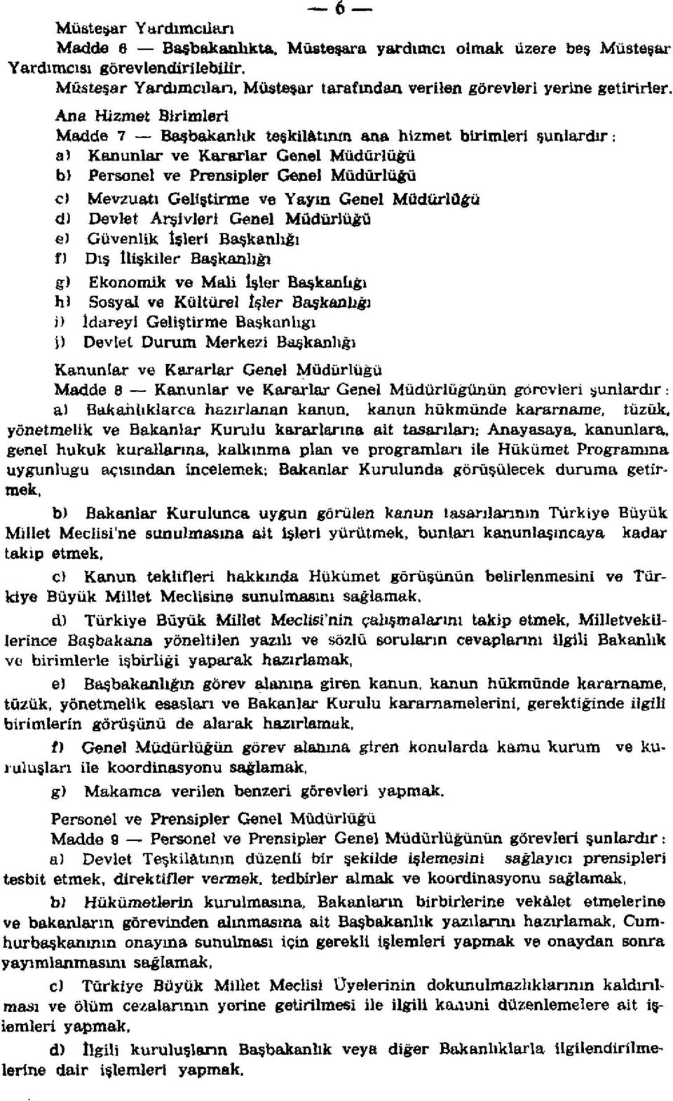 Ana Hizmet Birimleri Madde 7 Başbakanlık teşkilâtının ana hizmet birimleri şunlardır: a) Kanunlar ve Kararlar Genel Müdürlüğü b) Personel ve Prensipler Genel Müdürlüğü c) Mevzuatı Geliştirme ve Yayın