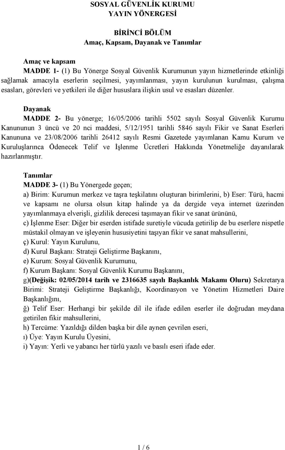 Dayanak MADDE 2- Bu yönerge; 16/05/2006 tarihli 5502 sayılı Sosyal Güvenlik Kurumu Kanununun 3 üncü ve 20 nci maddesi, 5/12/1951 tarihli 5846 sayılı Fikir ve Sanat Eserleri Kanununa ve 23/08/2006