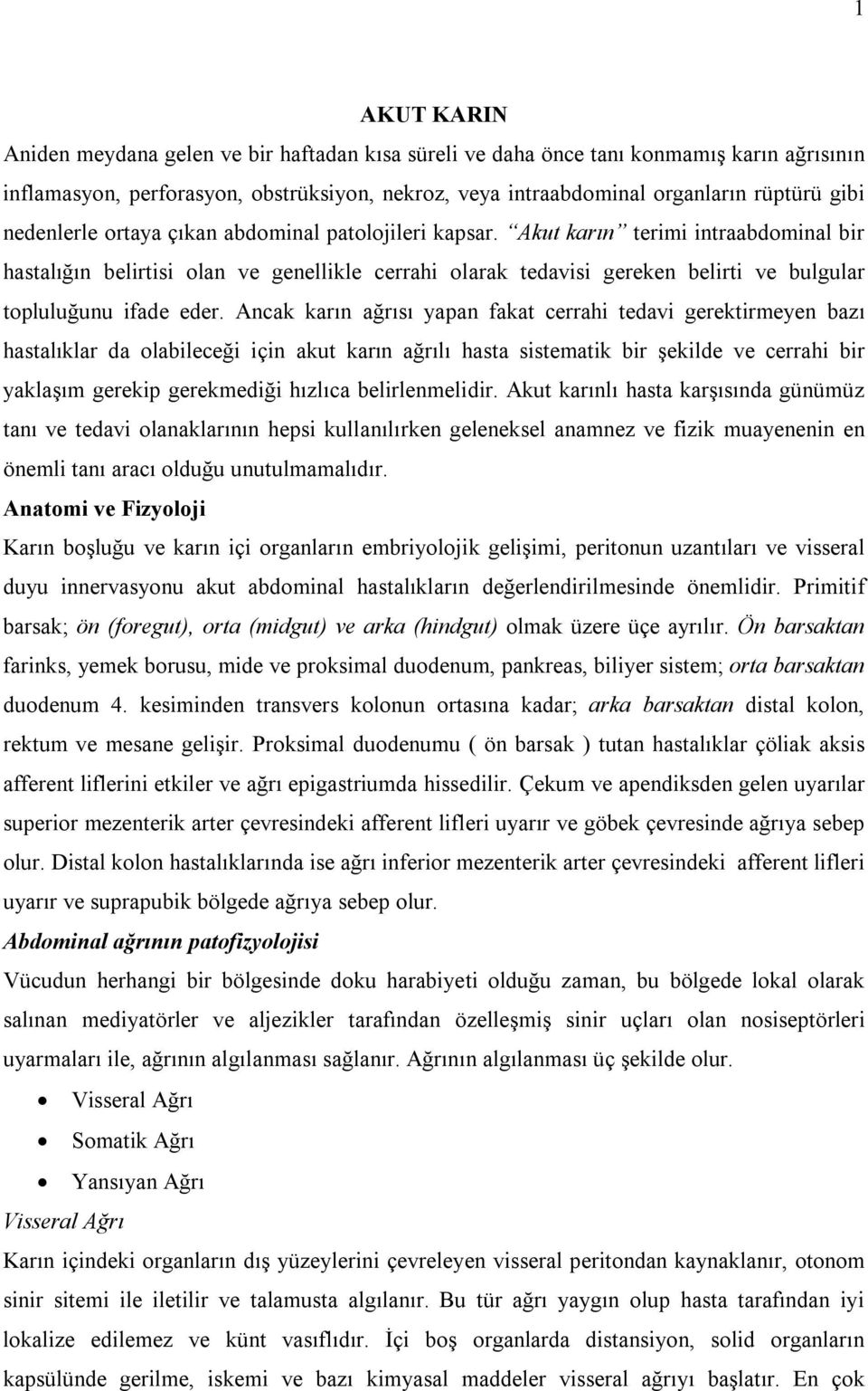 Akut karın terimi intraabdominal bir hastalığın belirtisi olan ve genellikle cerrahi olarak tedavisi gereken belirti ve bulgular topluluğunu ifade eder.