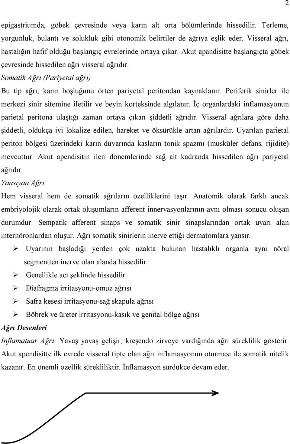 Somatik Ağrı (Pariyetal ağrı) Bu tip ağrı; karın boşluğunu örten pariyetal peritondan kaynaklanır. Periferik sinirler ile merkezi sinir sitemine iletilir ve beyin korteksinde algılanır.