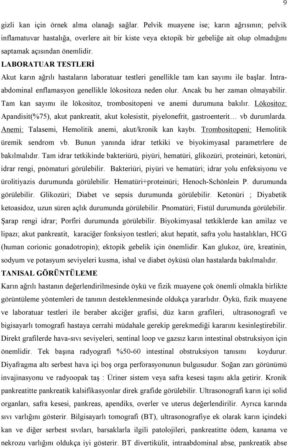 LABORATUAR TESTLERİ Akut karın ağrılı hastaların laboratuar testleri genellikle tam kan sayımı ile başlar. İntraabdominal enflamasyon genellikle lökositoza neden olur. Ancak bu her zaman olmayabilir.