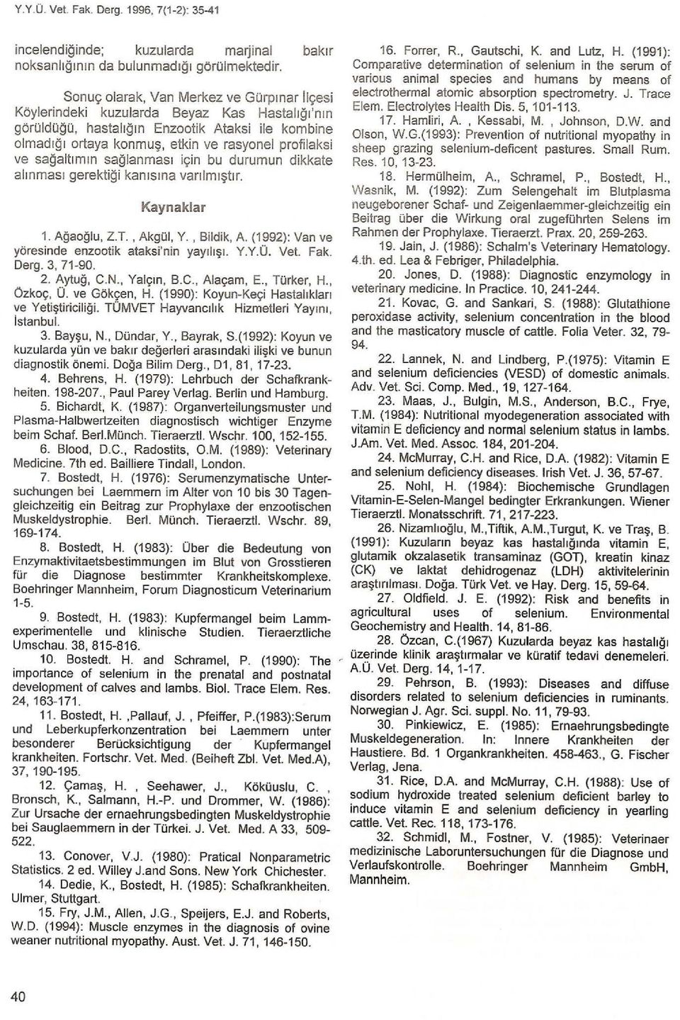 profilaksi ve sağa l t ı m ı n sağ l anması için bu durumun dikkate alınması gerektiği k anısına varılm ıştı r. Kaynaklar 1. Ağaoğlu, Z.T., Akgül, Y., Bildik, A.