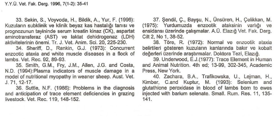 Tr. J. Vel. Anim. SeL 20, 225-230. 34. Sheriff, D., Rankin, G.J. (1973): Coneurrenl enzootic ataxia and white muscle diseases in a f10ck of lambs. Vel. Ree. 92, 89-93. 35. Smilh, G.M., Fry, J.M., Alien, J.