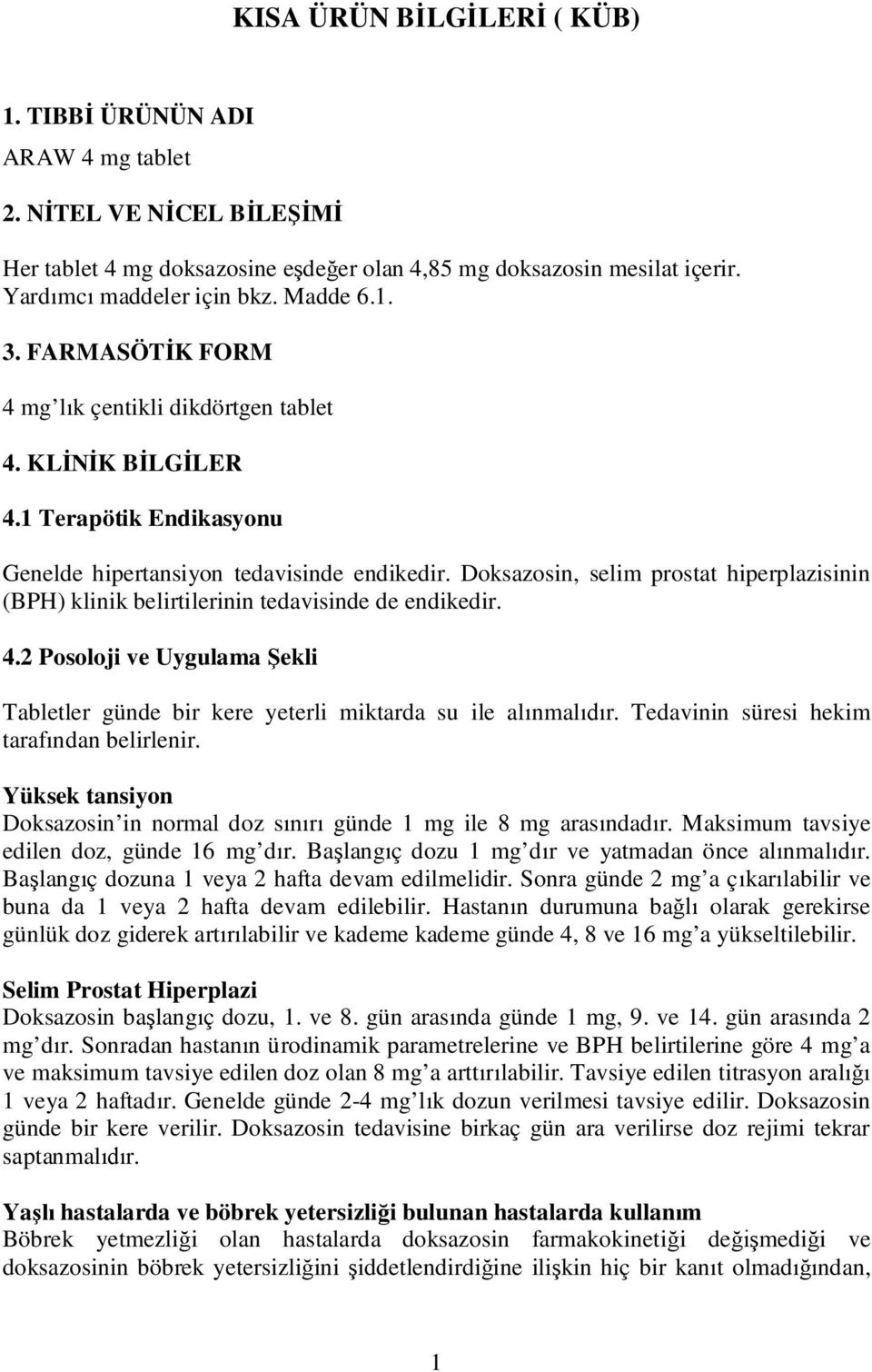 Doksazosin, selim prostat hiperplazisinin (BPH) klinik belirtilerinin tedavisinde de endikedir. 4.2 Posoloji ve Uygulama ekli Tabletler günde bir kere yeterli miktarda su ile al nmal r.