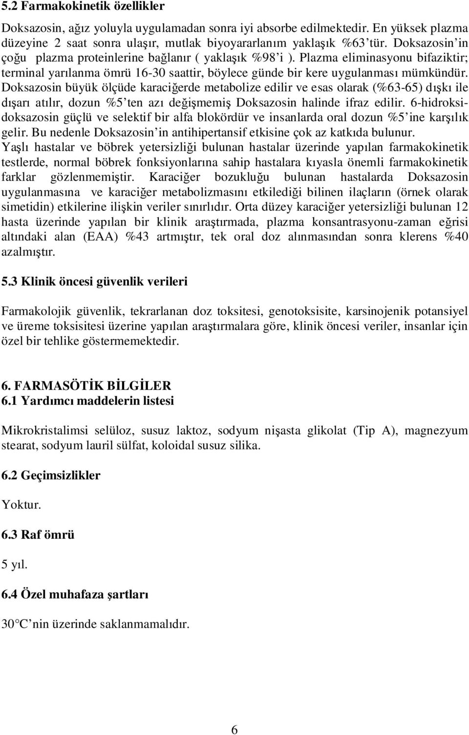 Doksazosin büyük ölçüde karaci erde metabolize edilir ve esas olarak (%63-65) d ile ar at r, dozun %5 ten az de memi Doksazosin halinde ifraz edilir.