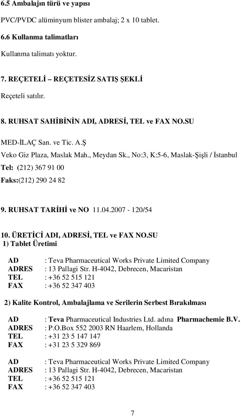 RUHSAT TAR ve NO 11.04.2007-120/54 10. ÜRET ADI, ADRES, TEL ve FAX NO.SU 1) Tablet Üretimi AD : Teva Pharmaceutical Works Private Limited Company ADRES : 13 Pallagi Str.