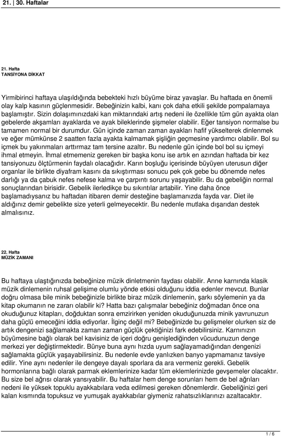 Sizin dolaşımınızdaki kan miktarındaki artış nedeni ile özellikle tüm gün ayakta olan gebelerde akşamları ayaklarda ve ayak bileklerinde şişmeler olabilir.