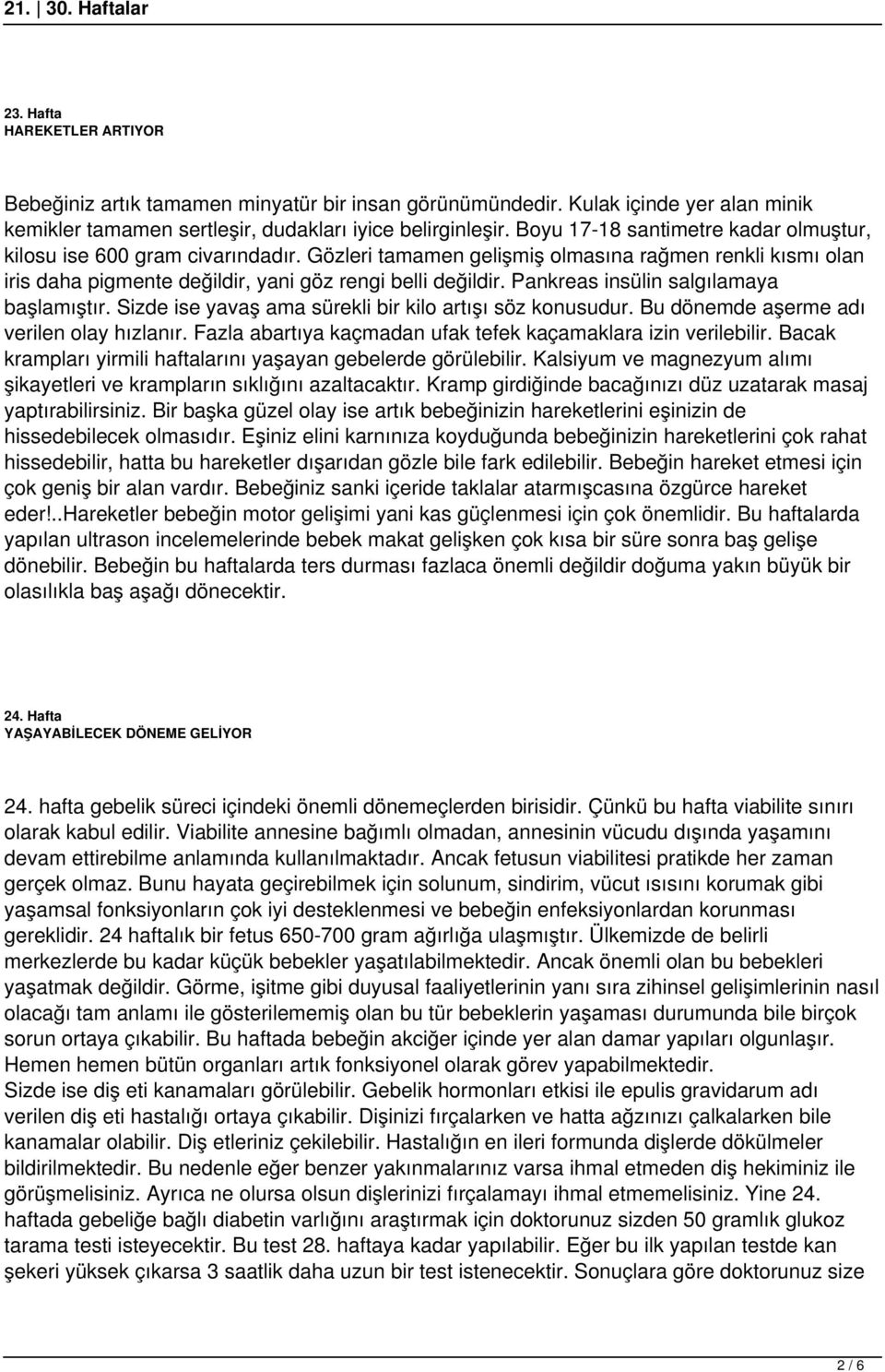 Pankreas insülin salgılamaya başlamıştır. Sizde ise yavaş ama sürekli bir kilo artışı söz konusudur. Bu dönemde aşerme adı verilen olay hızlanır.