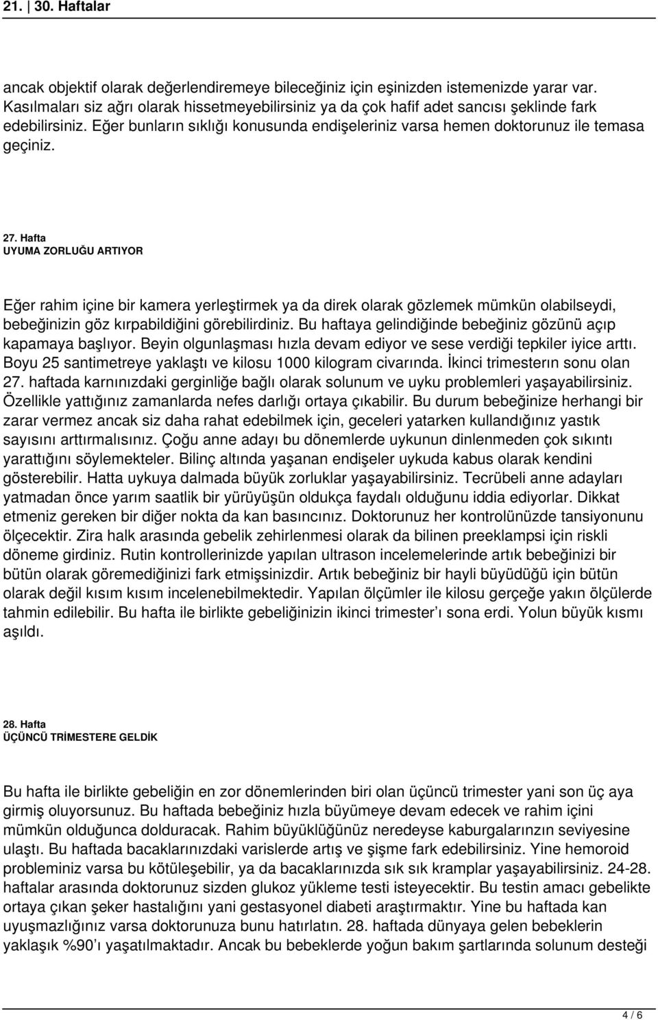 Hafta UYUMA ZORLUĞU ARTIYOR Eğer rahim içine bir kamera yerleştirmek ya da direk olarak gözlemek mümkün olabilseydi, bebeğinizin göz kırpabildiğini görebilirdiniz.