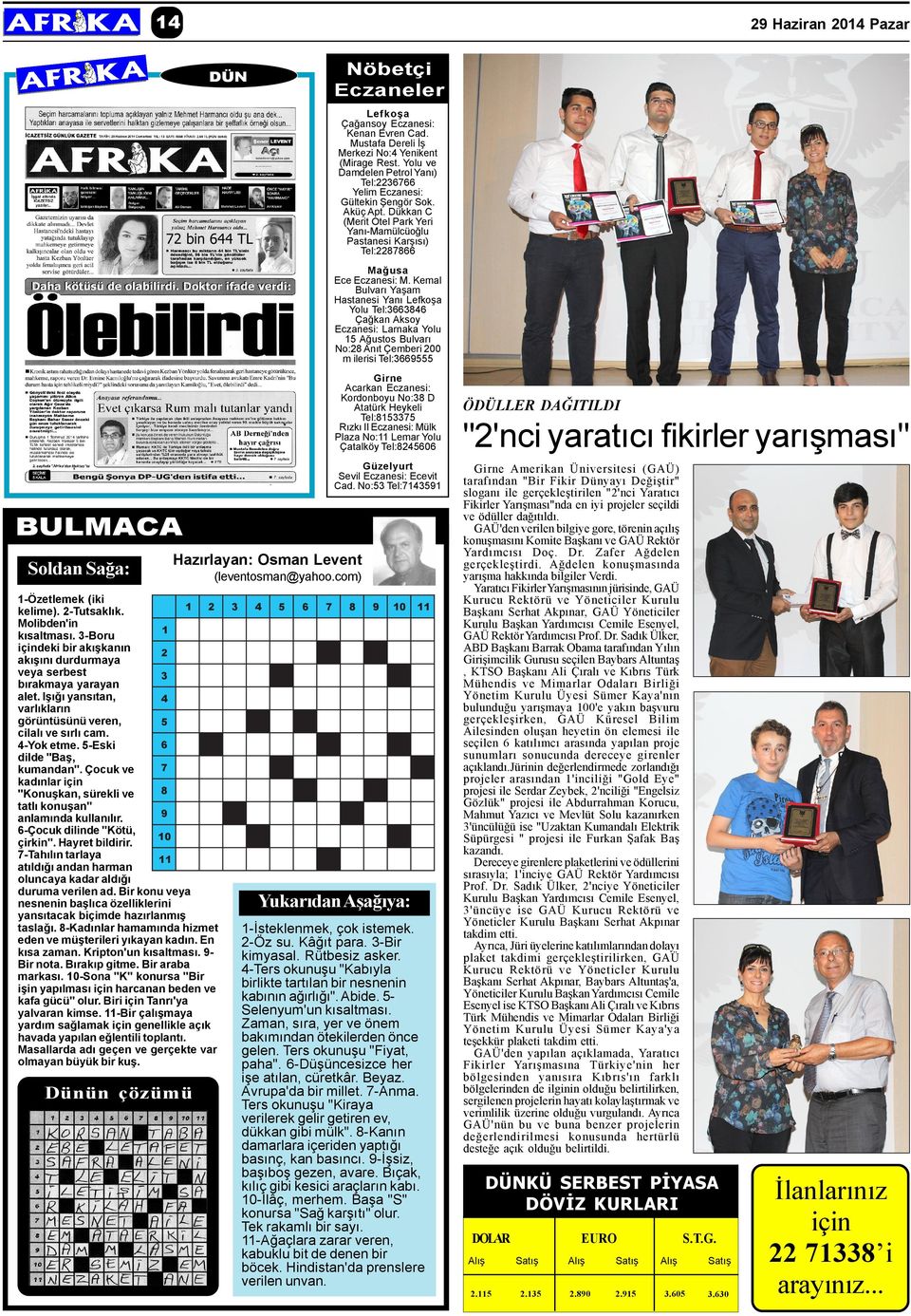 Kemal Bulvarý Yaþam Hastanesi Yaný Lefkoþa Yolu Tel:3663846 Çaðkan Aksoy Eczanesi: Larnaka Yolu 15 Aðustos Bulvarý No:28 Anýt Çemberi 200 m ilerisi Tel:3669555 Girne Acarkan Eczanesi: Kordonboyu