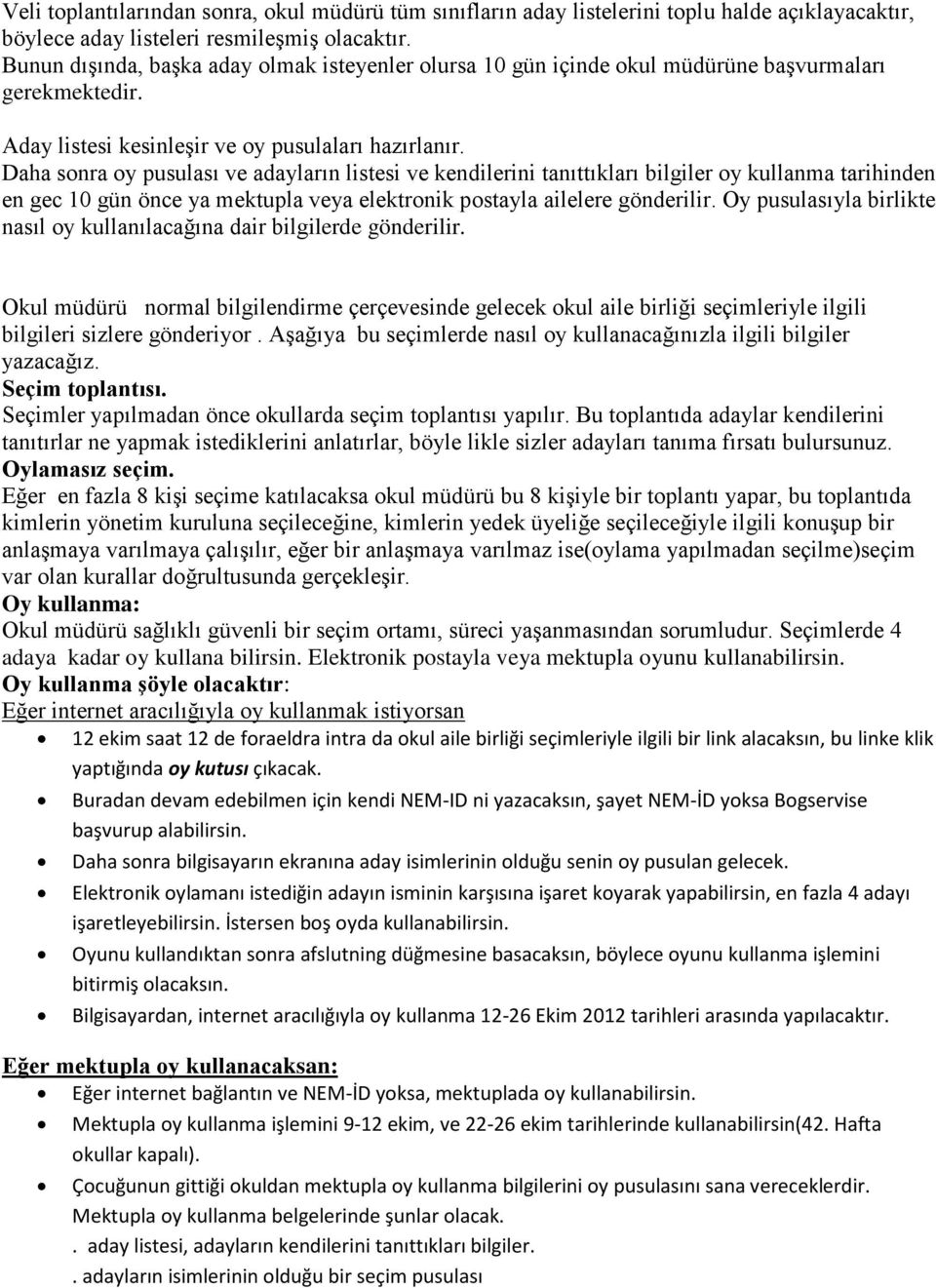 Daha sonra oy pusulası ve adayların listesi ve kendilerini tanıttıkları bilgiler oy kullanma tarihinden en gec 10 gün önce ya mektupla veya elektronik postayla ailelere gönderilir.