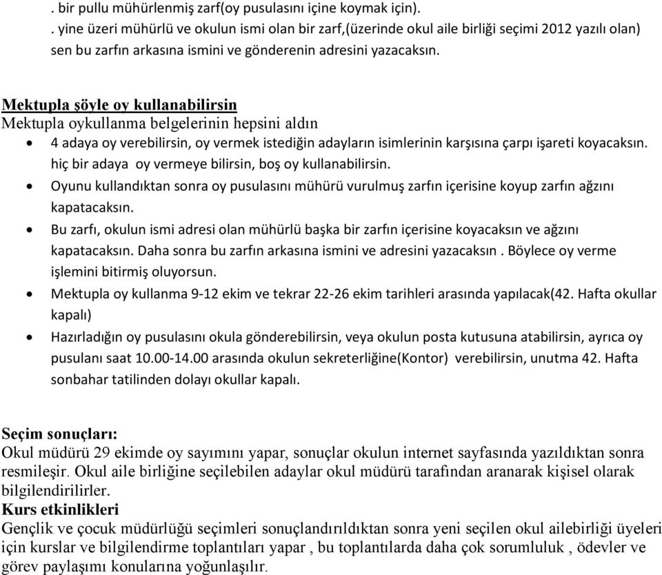 Mektupla şöyle oy kullanabilirsin Mektupla oykullanma belgelerinin hepsini aldın 4 adaya oy verebilirsin, oy vermek istediğin adayların isimlerinin karşısına çarpı işareti koyacaksın.