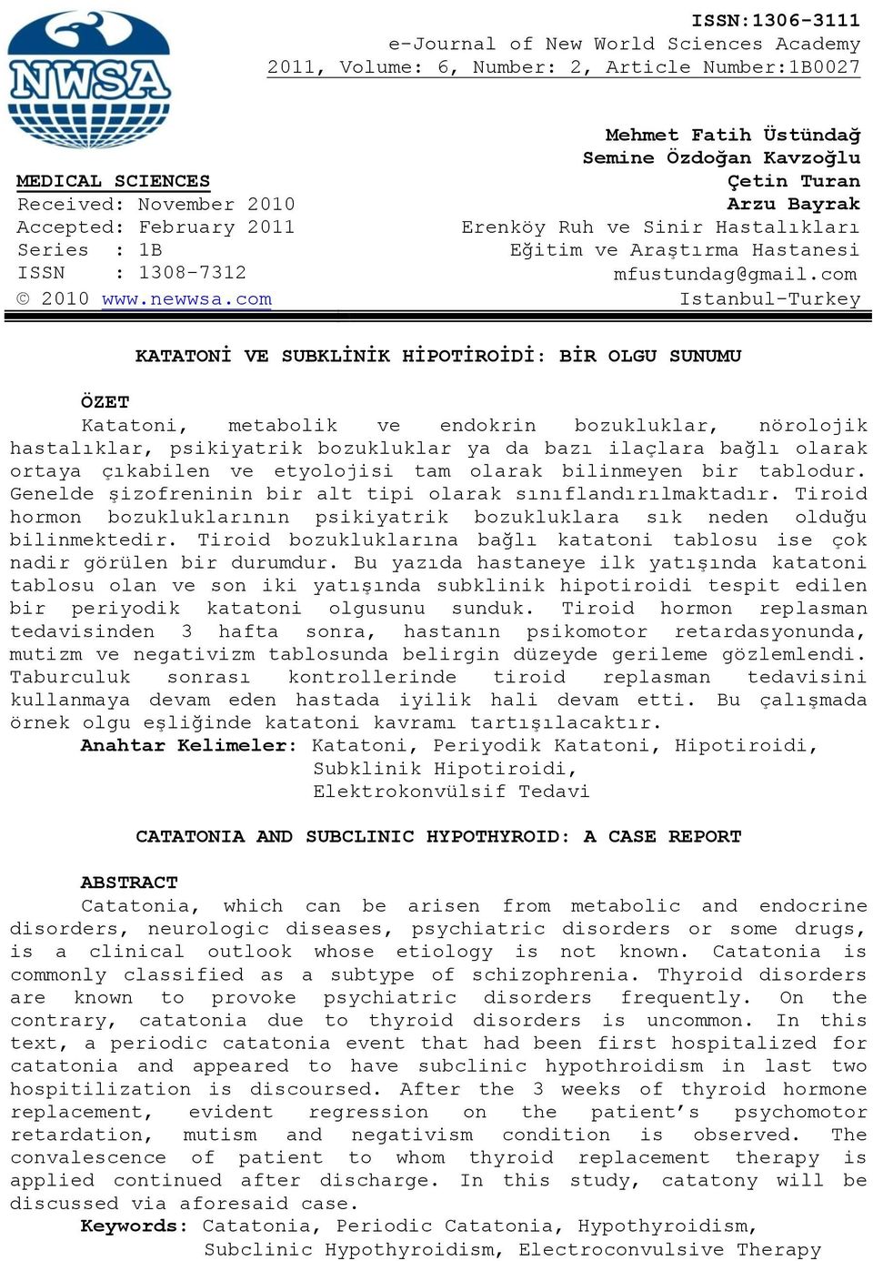 com Istanbul-Turkey KATATONİ VE SUBKLİNİK HİPOTİROİDİ: BİR OLGU SUNUMU ÖZET Katatoni, metabolik ve endokrin bozukluklar, nörolojik hastalıklar, psikiyatrik bozukluklar ya da bazı ilaçlara bağlı