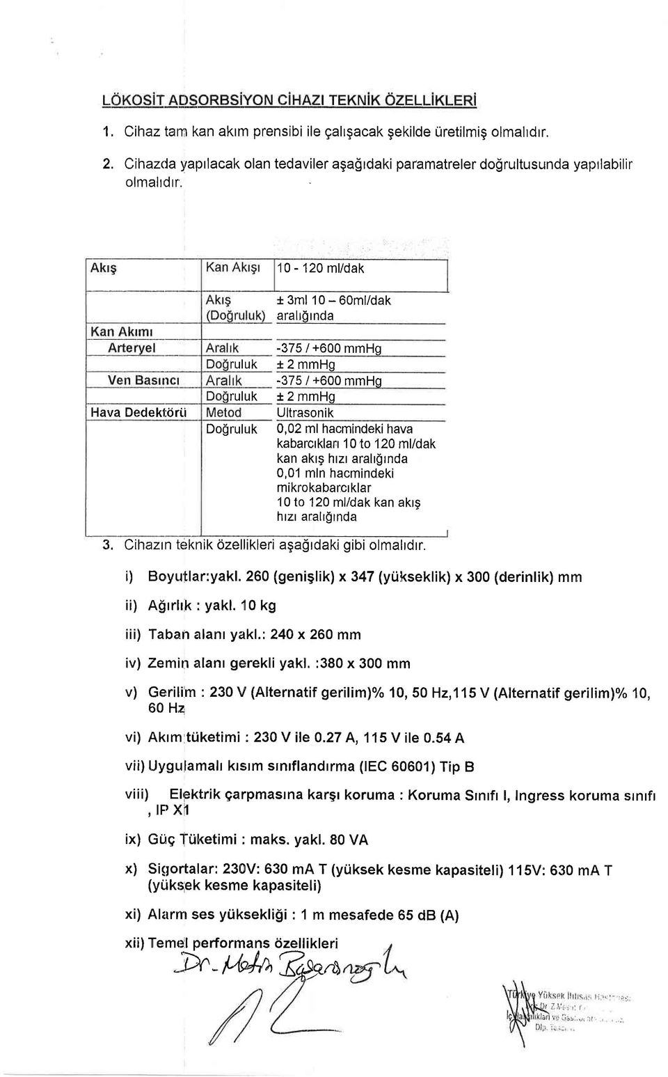 i -375 l+600 mmhg ruluk t 2 mmhg -375 / +600 mmhg ruluk r 2 mmhg Ultrasonik Do$ruluk 0,02 ml hacmindekihava kabarcrklan 10to 120 ml/dak kan akrg hrzr arah$rnda 0,01 mln hacmindeki mikrokabarclklar 10