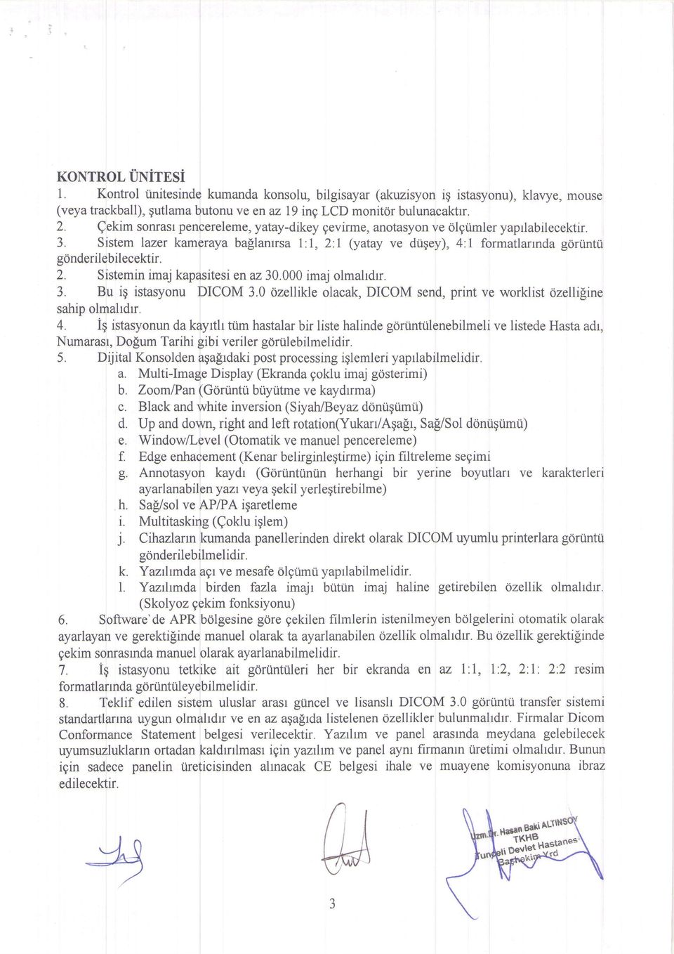 Sistemin imaj kapasitesi en az 30.000 imaj olmahdrr. 3. Bu ig istasyonu DICOM 3.0 ozellikle olacak, DICOM send, print ve worklist ozellifiine sahip olmahdrr. 4. ig istasyonun da kayrth ti.