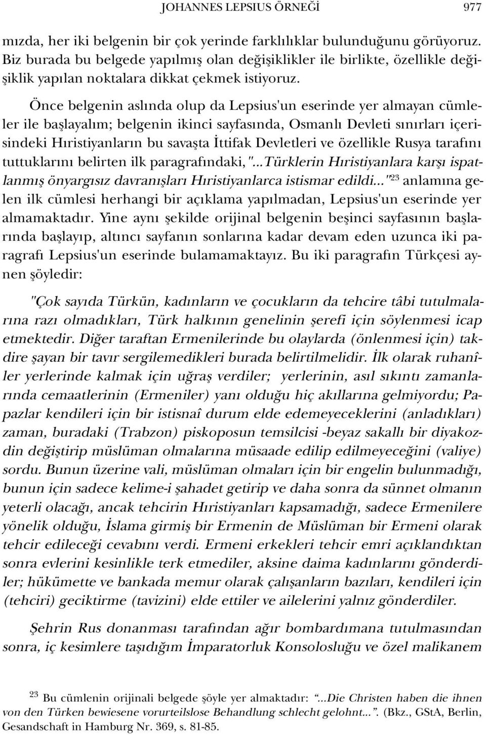 Önce belgenin asl nda olup da Lepsius'un eserinde yer almayan cümleler ile bafllayal m; belgenin ikinci sayfas nda, Osmanl Devleti s n rlar içerisindeki H ristiyanlar n bu savaflta ttifak Devletleri