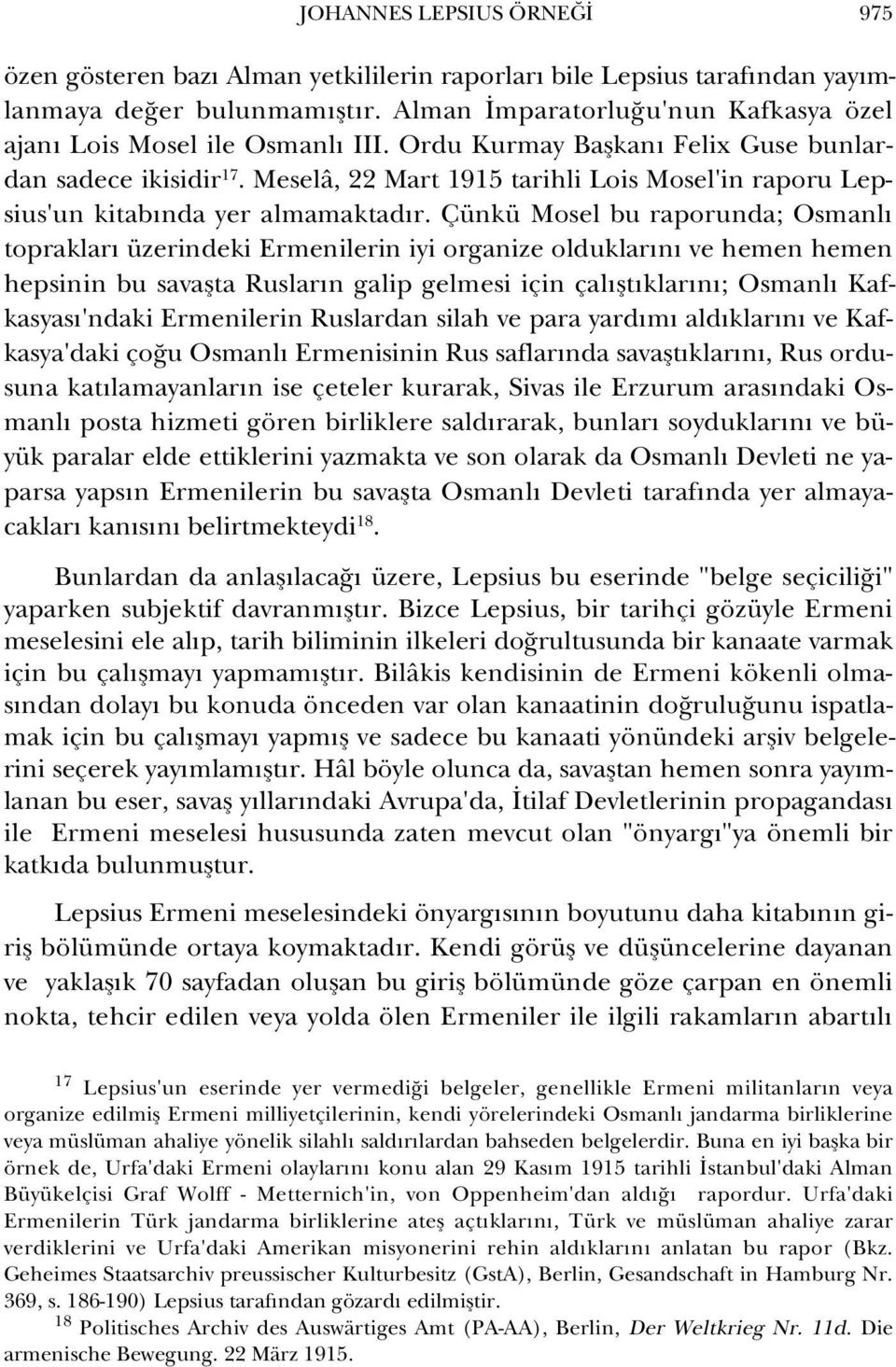 Çünkü Mosel bu raporunda; Osmanl topraklar üzerindeki Ermenilerin iyi organize olduklar n ve hemen hemen hepsinin bu savaflta Ruslar n galip gelmesi için çal flt klar n ; Osmanl Kafkasyas 'ndaki