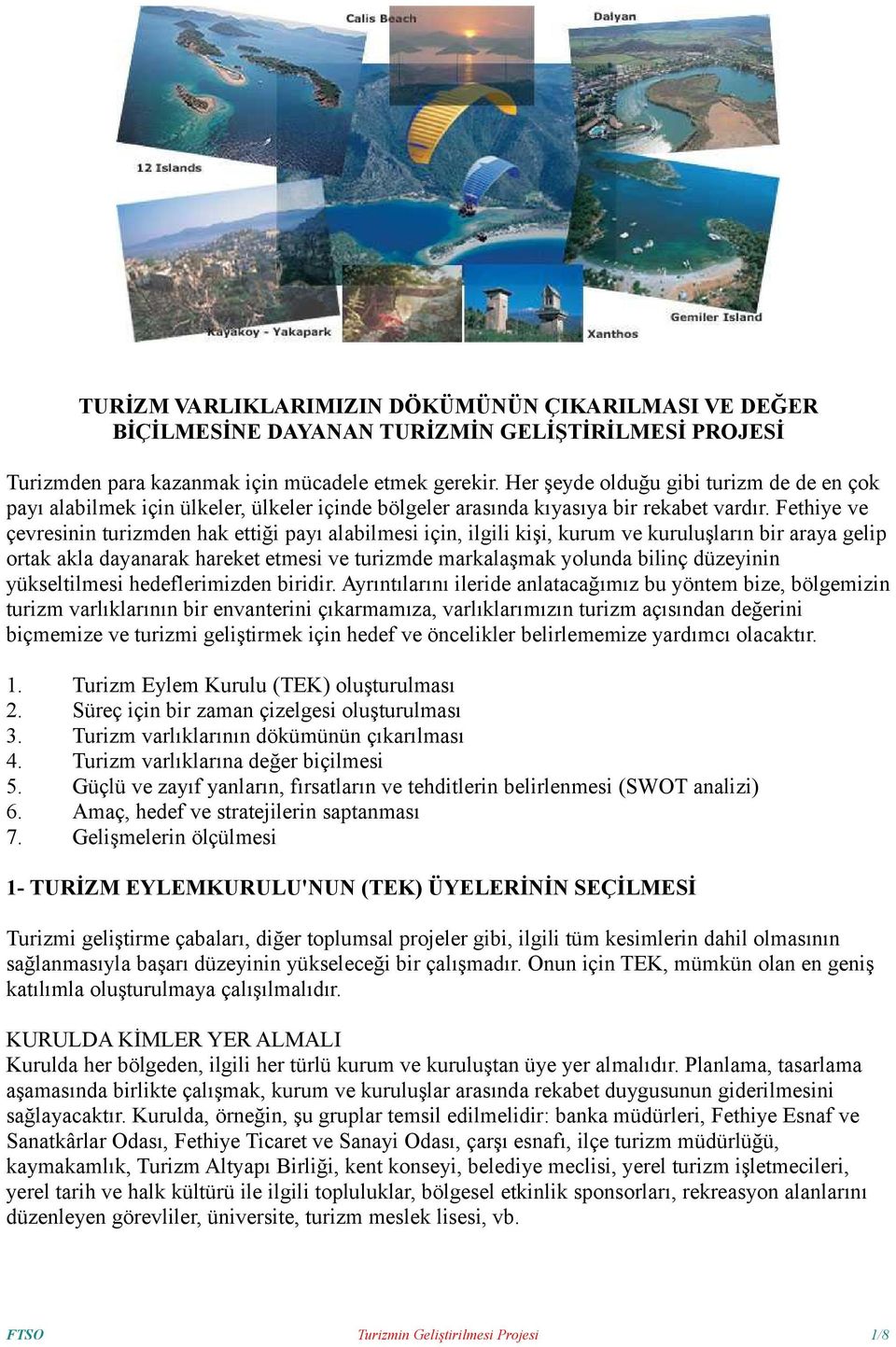 Fethiye ve çevresinin turizmden hak ettiği payı alabilmesi için, ilgili kişi, kurum ve kuruluşların bir araya gelip ortak akla dayanarak hareket etmesi ve turizmde markalaşmak yolunda bilinç