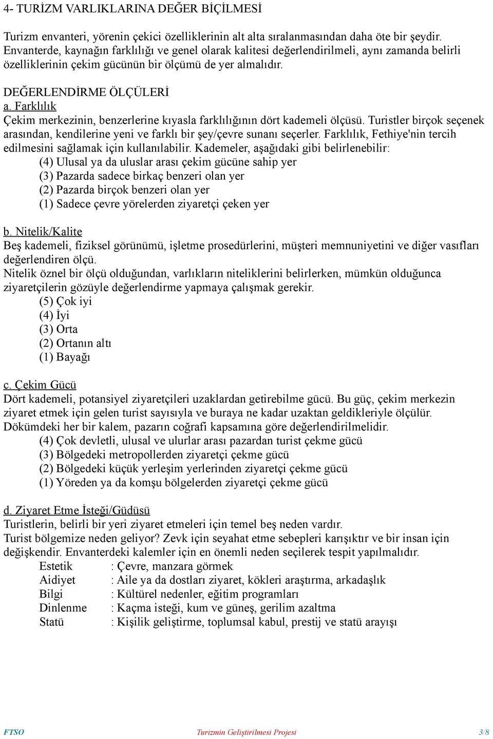 Farklılık Çekim merkezinin, benzerlerine kıyasla farklılığının dört kademeli ölçüsü. Turistler birçok seçenek arasından, kendilerine yeni ve farklı bir şey/çevre sunanı seçerler.