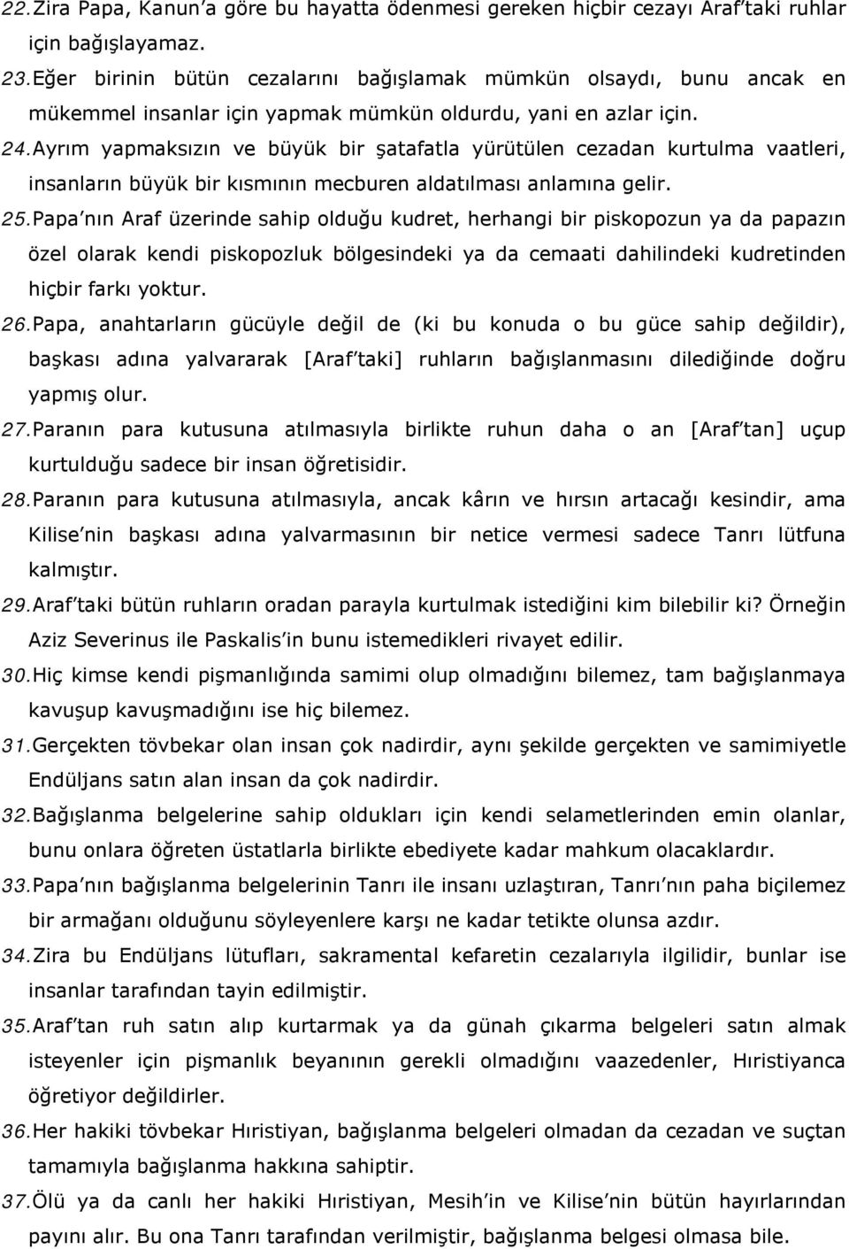 Ayrım yapmaksızın ve büyük bir şatafatla yürütülen cezadan kurtulma vaatleri, insanların büyük bir kısmının mecburen aldatılması anlamına gelir. 25.