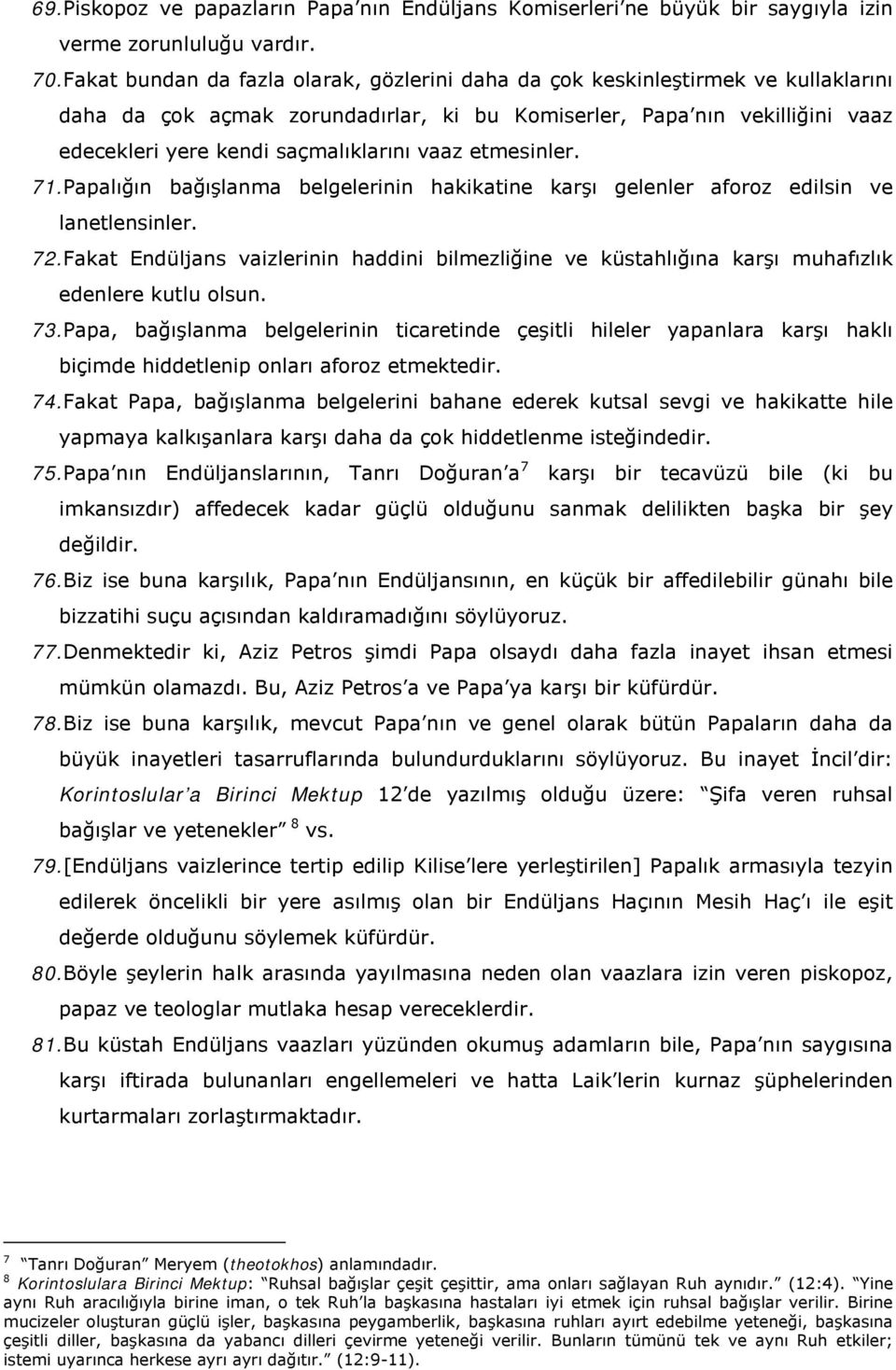 vaaz etmesinler. 71. Papalığın bağışlanma belgelerinin hakikatine karşı gelenler aforoz edilsin ve lanetlensinler. 72.