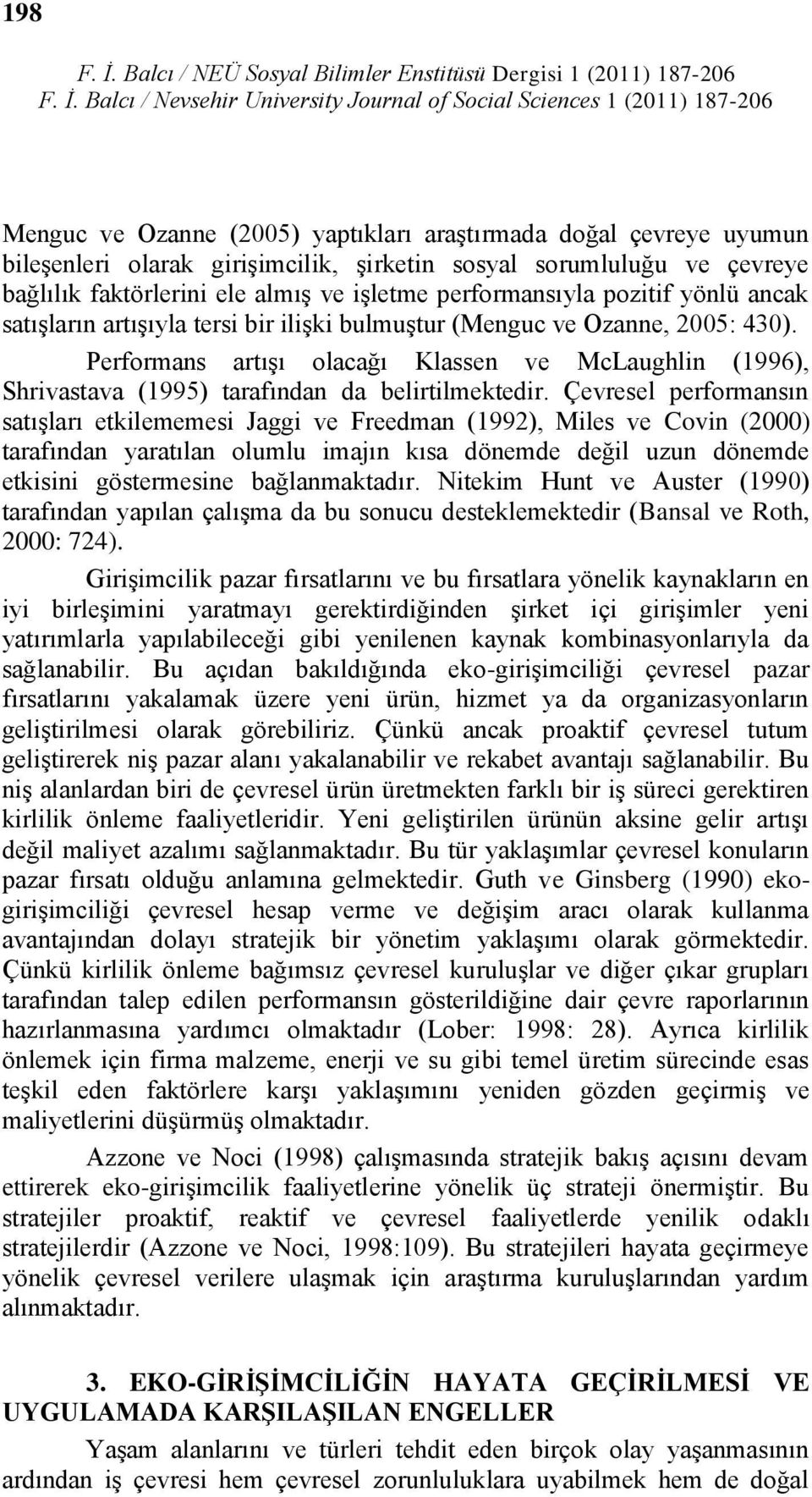 çevreye bağlılık faktörlerini ele almıģ ve iģletme performansıyla pozitif yönlü ancak satıģların artıģıyla tersi bir iliģki bulmuģtur (Menguc ve Ozanne, 2005: 430).