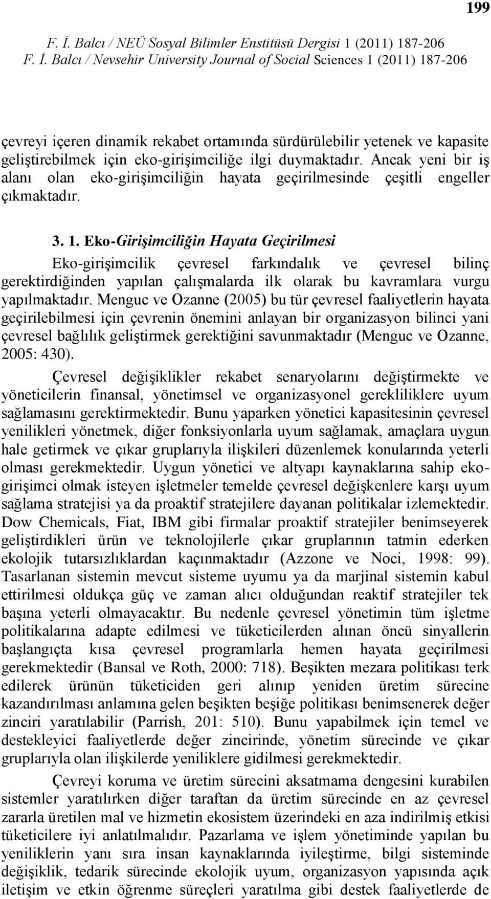 Eko-Girişimciliğin Hayata Geçirilmesi Eko-giriĢimcilik çevresel farkındalık ve çevresel bilinç gerektirdiğinden yapılan çalıģmalarda ilk olarak bu kavramlara vurgu yapılmaktadır.