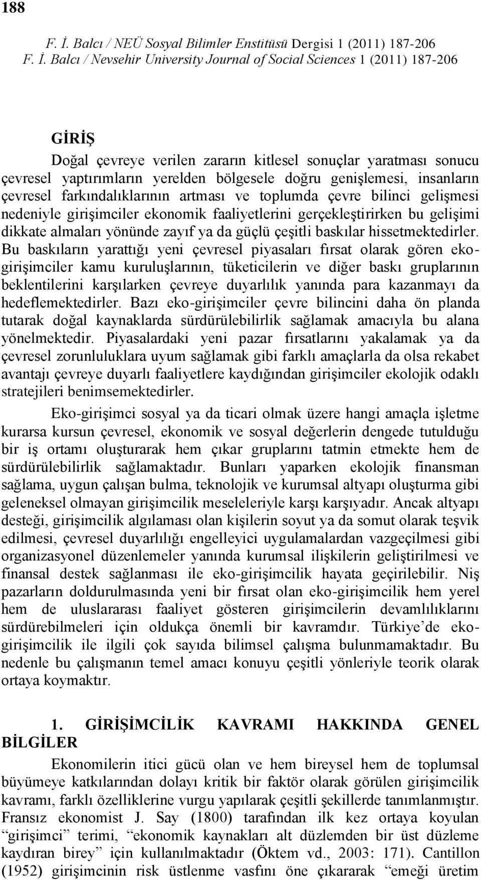 insanların çevresel farkındalıklarının artması ve toplumda çevre bilinci geliģmesi nedeniyle giriģimciler ekonomik faaliyetlerini gerçekleģtirirken bu geliģimi dikkate almaları yönünde zayıf ya da