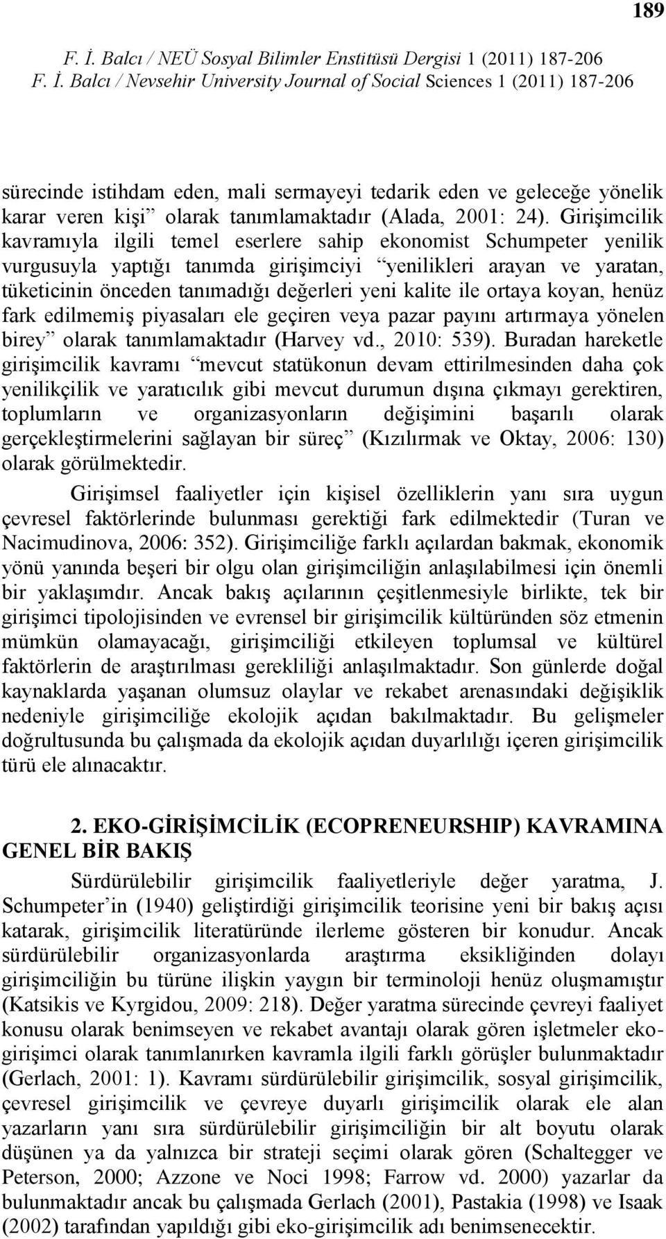 yeni kalite ile ortaya koyan, henüz fark edilmemiģ piyasaları ele geçiren veya pazar payını artırmaya yönelen birey olarak tanımlamaktadır (Harvey vd., 2010: 539).