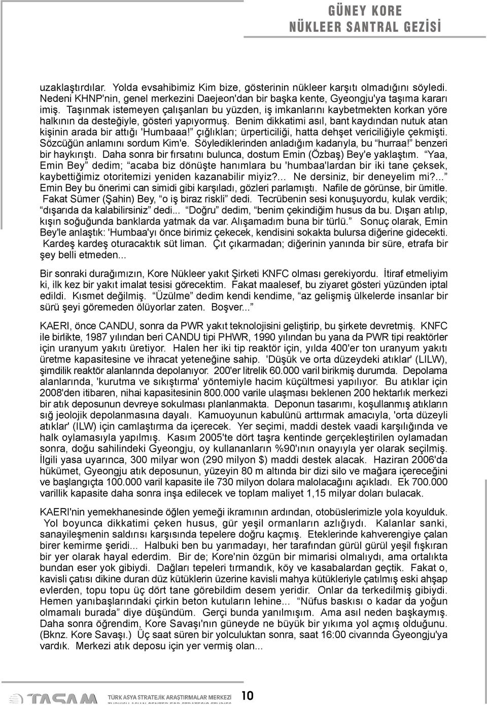 Benim dikkatimi asıl, bant kaydından nutuk atan kişinin arada bir attığı 'Humbaaa! çığlıkları; ürperticiliği, hatta dehşet vericiliğiyle çekmişti. Sözcüğün anlamını sordum Kim'e.