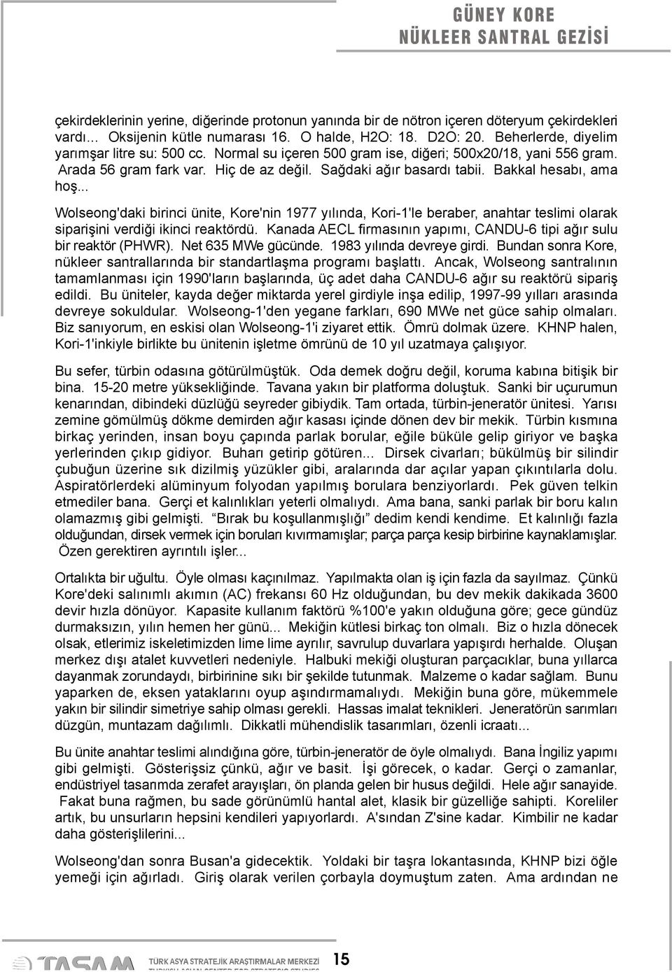 Bakkal hesabı, ama hoş... Wolseong'daki birinci ünite, Kore'nin 1977 yılında, Kori-1'le beraber, anahtar teslimi olarak siparişini verdiği ikinci reaktördü.