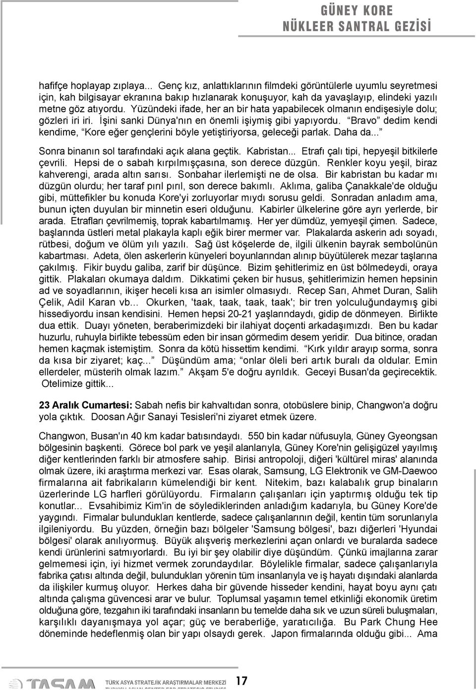 Yüzündeki ifade, her an bir hata yapabilecek olmanın endişesiyle dolu; gözleri iri iri. İşini sanki Dünya'nın en önemli işiymiş gibi yapıyordu.