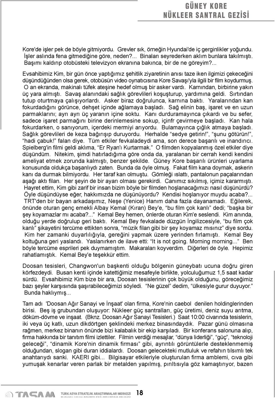 ... Evsahibimiz Kim, bir gün önce yaptığımız şehitlik ziyaretinin anısı taze iken ilgimizi çekeceğini düşündüğünden olsa gerek, otobüsün video oynatıcısına Kore Savaşı'yla ilgili bir film koydurmuş.