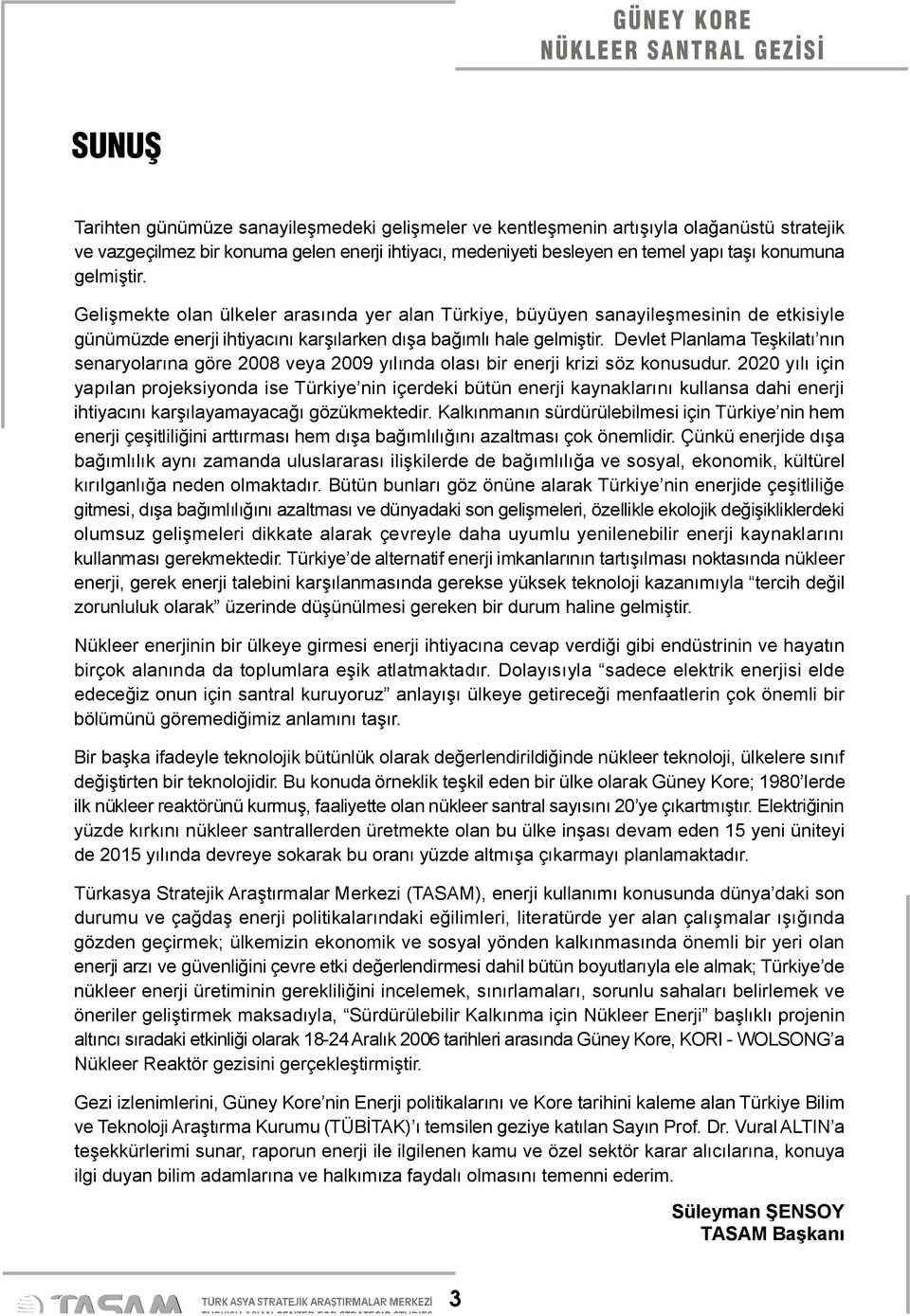 Devlet Planlama Teşkilatı nın senaryolarına göre 2008 veya 2009 yılında olası bir enerji krizi söz konusudur.