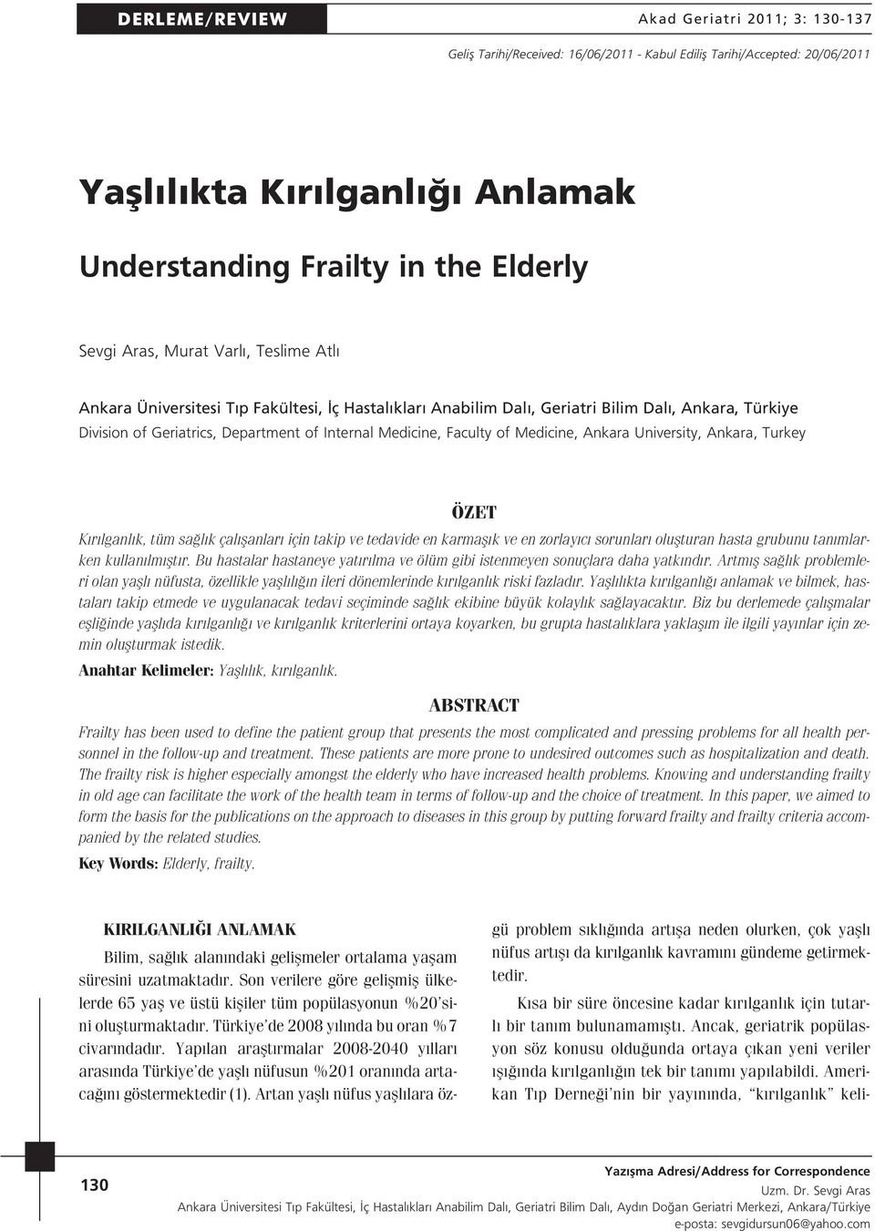 Ankara, Turkey ÖZET K r lganl k, tüm sa l k çal flanlar için takip ve tedavide en karmafl k ve en zorlay c sorunlar oluflturan hasta grubunu tan mlarken kullan lm flt r.