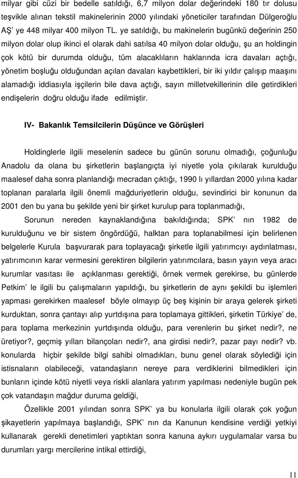 haklarında icra davaları açtığı, yönetim boşluğu olduğundan açılan davaları kaybettikleri, bir iki yıldır çalışıp maaşını alamadığı iddiasıyla işçilerin bile dava açtığı, sayın milletvekillerinin