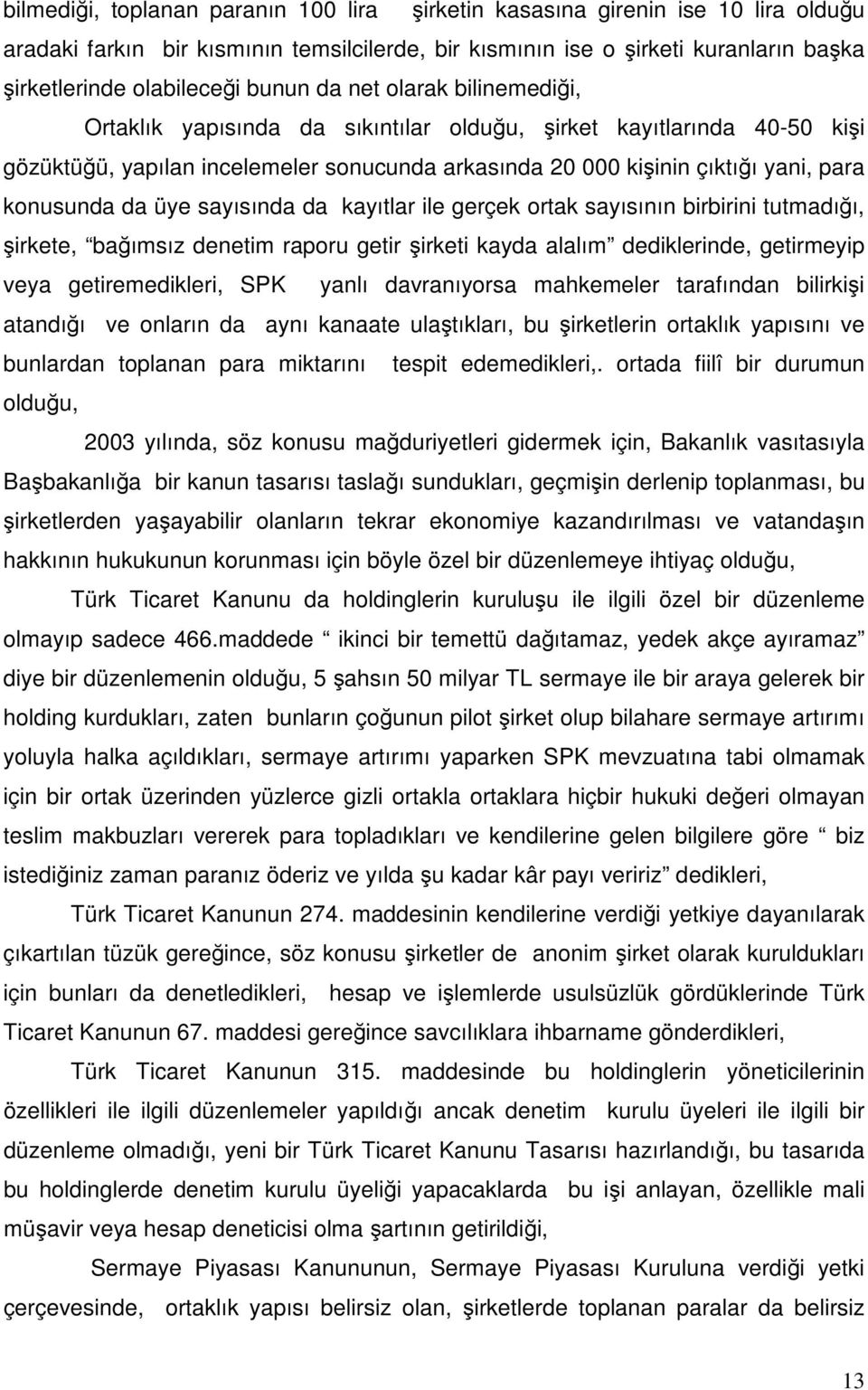 konusunda da üye sayısında da kayıtlar ile gerçek ortak sayısının birbirini tutmadığı, şirkete, bağımsız denetim raporu getir şirketi kayda alalım dediklerinde, getirmeyip veya getiremedikleri, SPK