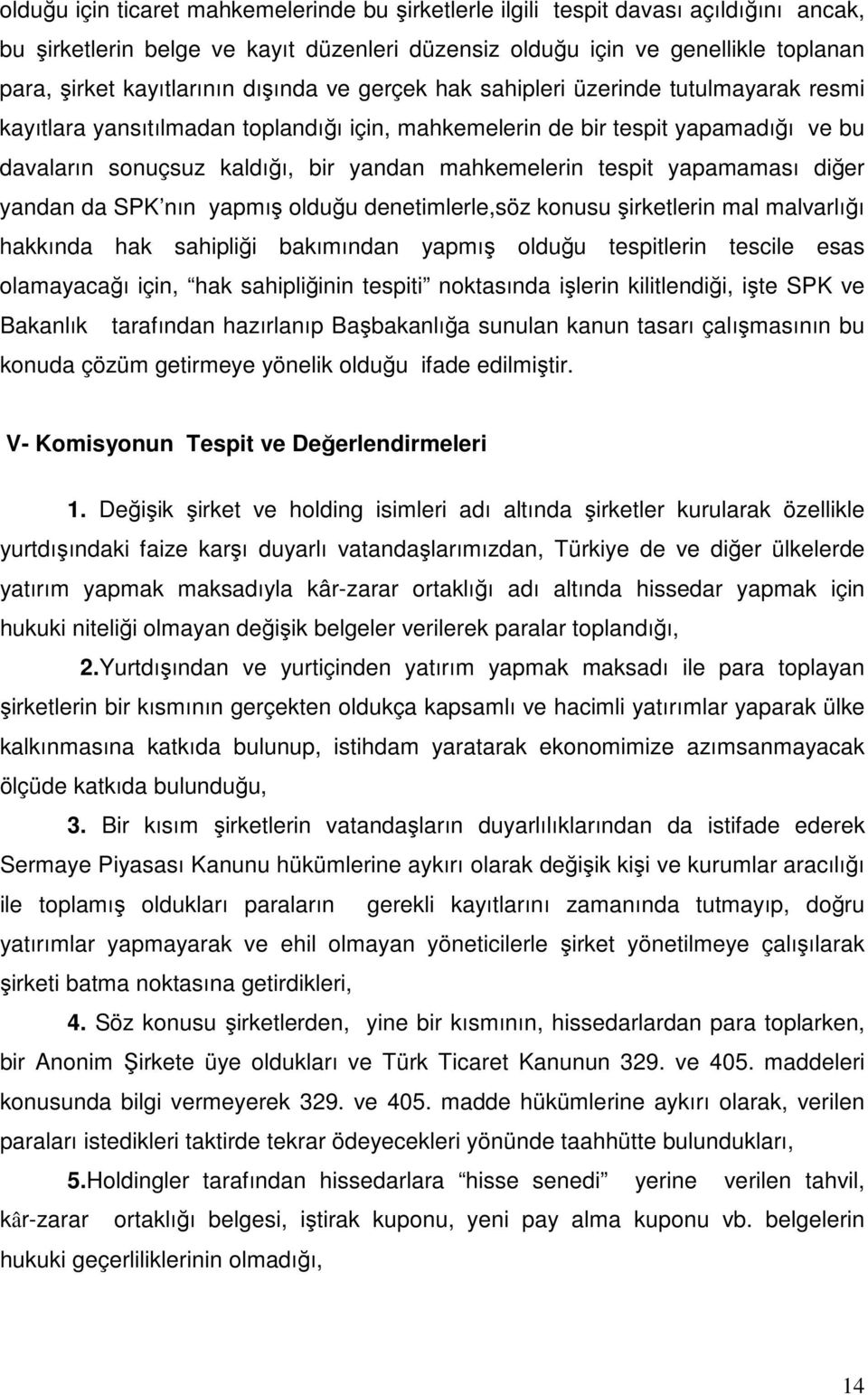 tespit yapamaması diğer yandan da SPK nın yapmış olduğu denetimlerle,söz konusu şirketlerin mal malvarlığı hakkında hak sahipliği bakımından yapmış olduğu tespitlerin tescile esas olamayacağı için,