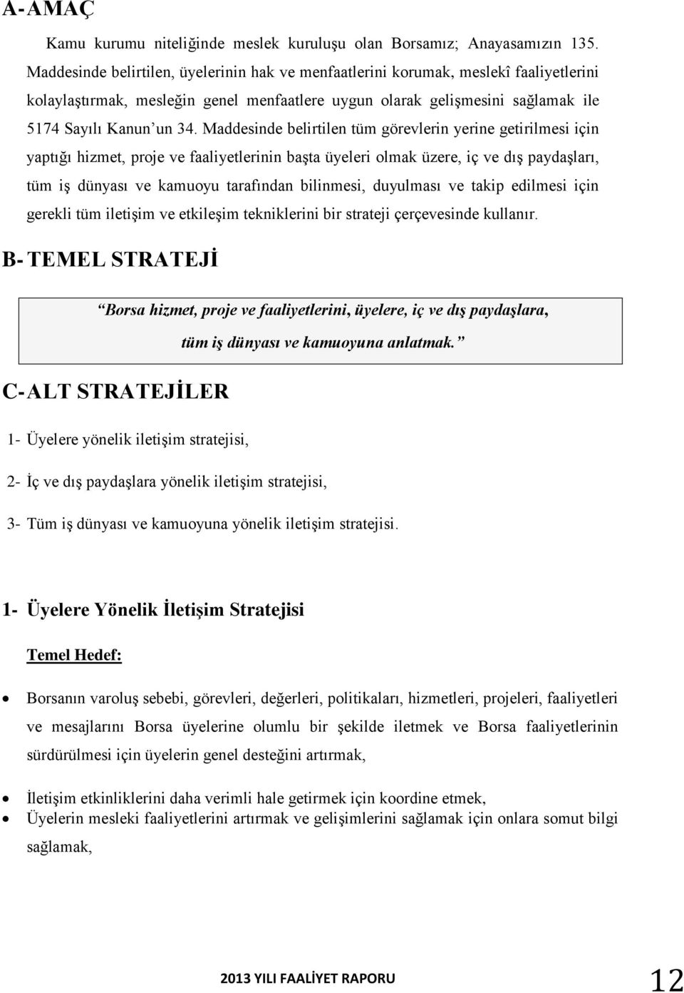 Maddesinde belirtilen tüm görevlerin yerine getirilmesi için yaptığı hizmet, proje ve faaliyetlerinin başta üyeleri olmak üzere, iç ve dış paydaşları, tüm iş dünyası ve kamuoyu tarafından bilinmesi,