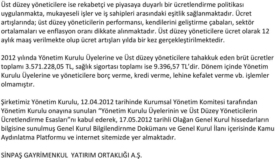 Üst düzey yöneticilere ücret olarak 12 aylık maaş verilmekte olup ücret artışları yılda bir kez gerçekleştirilmektedir.