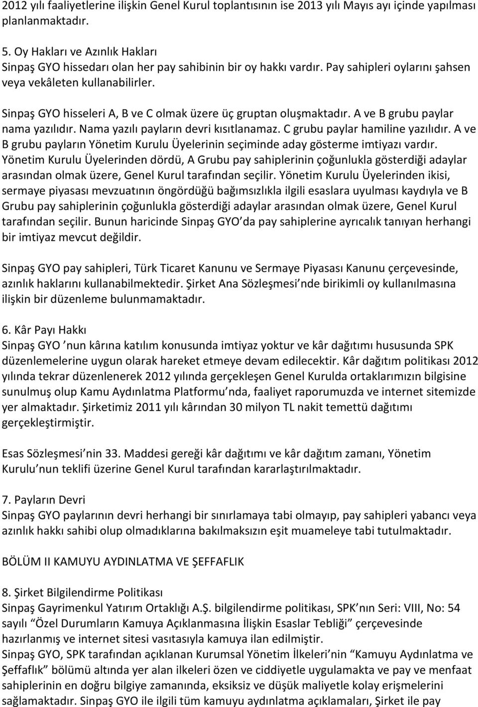 Sinpaş GYO hisseleri A, B ve C olmak üzere üç gruptan oluşmaktadır. A ve B grubu paylar nama yazılıdır. Nama yazılı payların devri kısıtlanamaz. C grubu paylar hamiline yazılıdır.