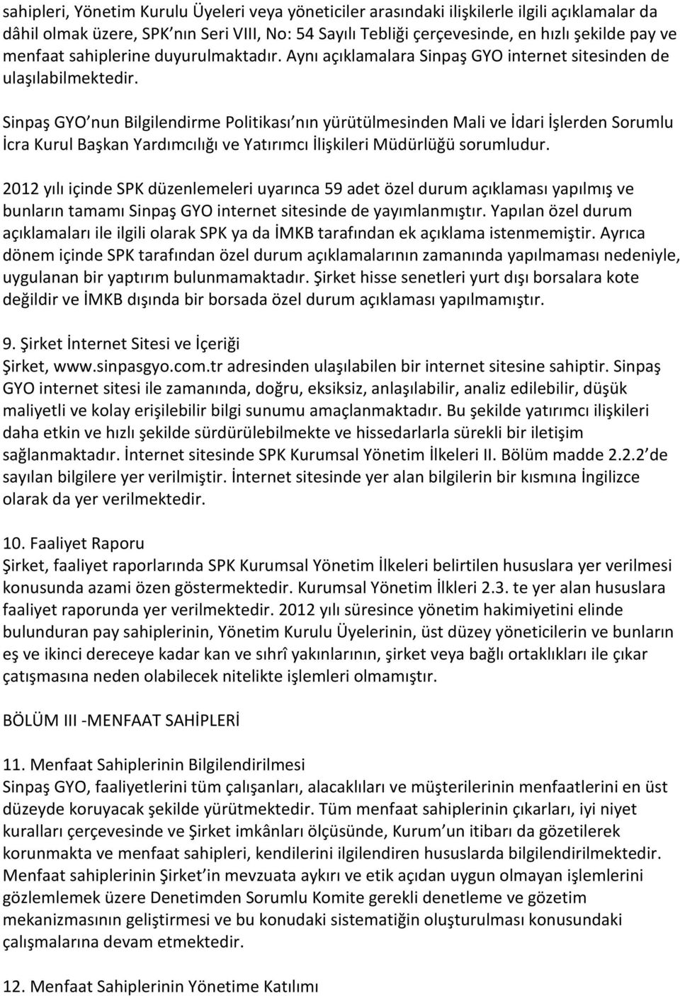 Sinpaş GYO nun Bilgilendirme Politikası nın yürütülmesinden Mali ve İdari İşlerden Sorumlu İcra Kurul Başkan Yardımcılığı ve Yatırımcı İlişkileri Müdürlüğü sorumludur.