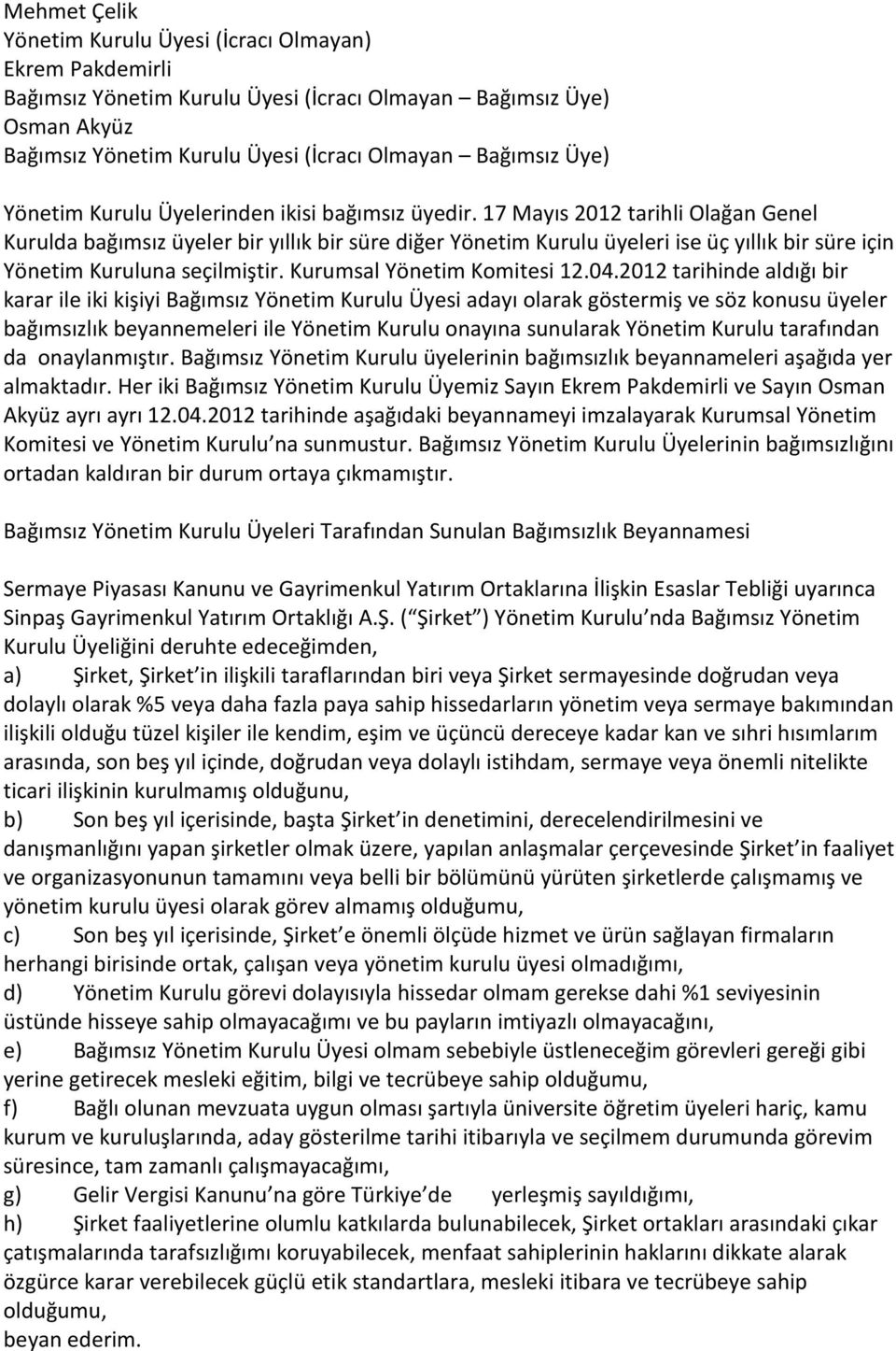 17 Mayıs 2012 tarihli Olağan Genel Kurulda bağımsız üyeler bir yıllık bir süre diğer Yönetim Kurulu üyeleri ise üç yıllık bir süre için Yönetim Kuruluna seçilmiştir. Kurumsal Yönetim Komitesi 12.04.