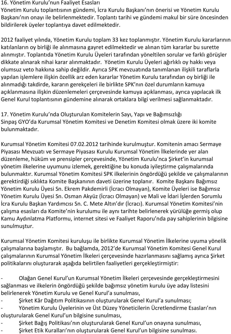 Yönetim Kurulu kararlarının katılanların oy birliği ile alınmasına gayret edilmektedir ve alınan tüm kararlar bu surette alınmıştır.