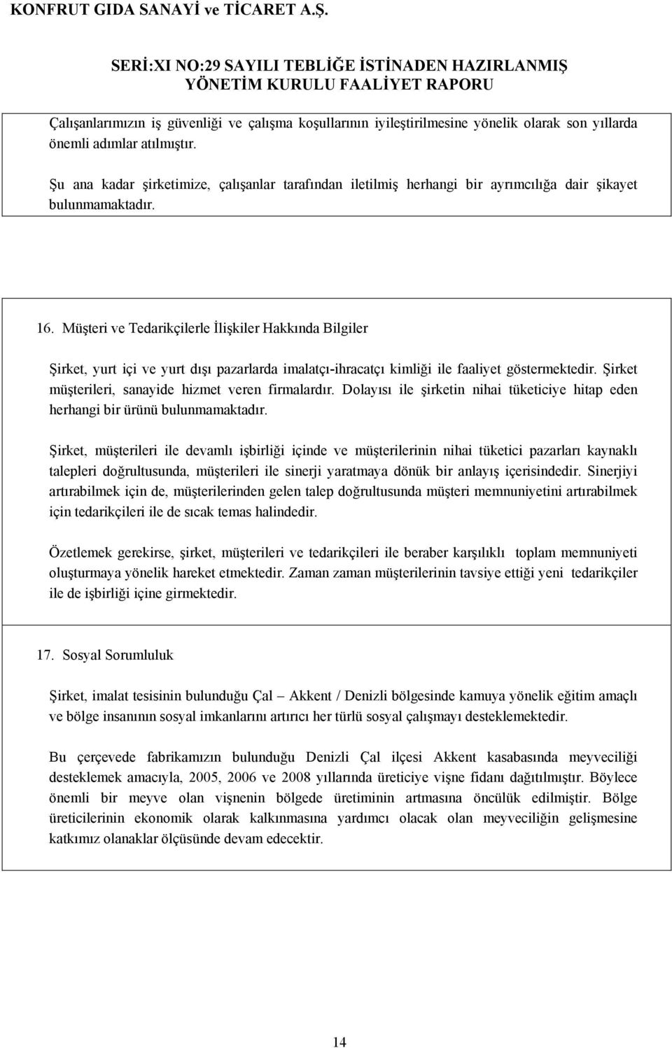 Müşteri ve Tedarikçilerle İlişkiler Hakkında Bilgiler Şirket, yurt içi ve yurt dışı pazarlarda imalatçı-ihracatçı kimliği ile faaliyet göstermektedir.