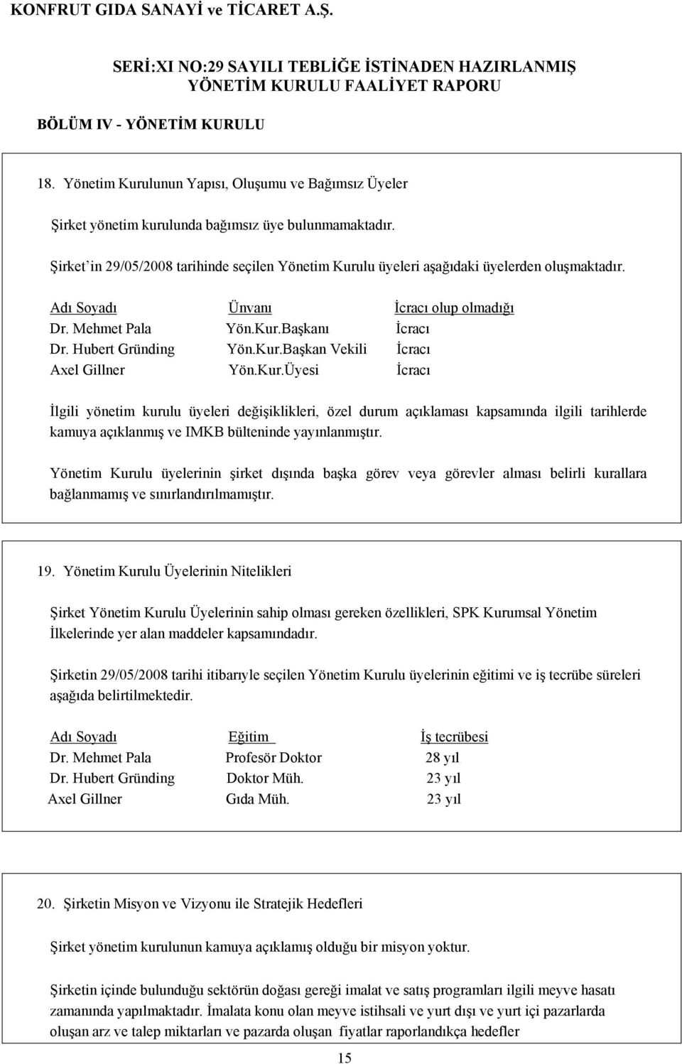 Kur.Başkan Vekili İcracı Axel Gillner Yön.Kur.Üyesi İcracı İlgili yönetim kurulu üyeleri değişiklikleri, özel durum açıklaması kapsamında ilgili tarihlerde kamuya açıklanmış ve IMKB bülteninde yayınlanmıştır.