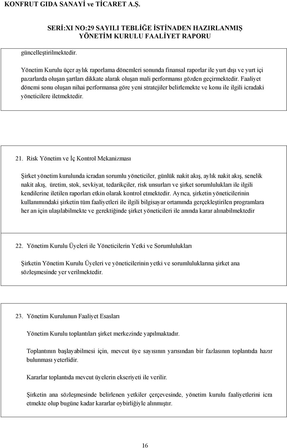 Faaliyet dönemi sonu oluşan nihai performansa göre yeni stratejiler belirlemekte ve konu ile ilgili icradaki yöneticilere iletmektedir. 21.